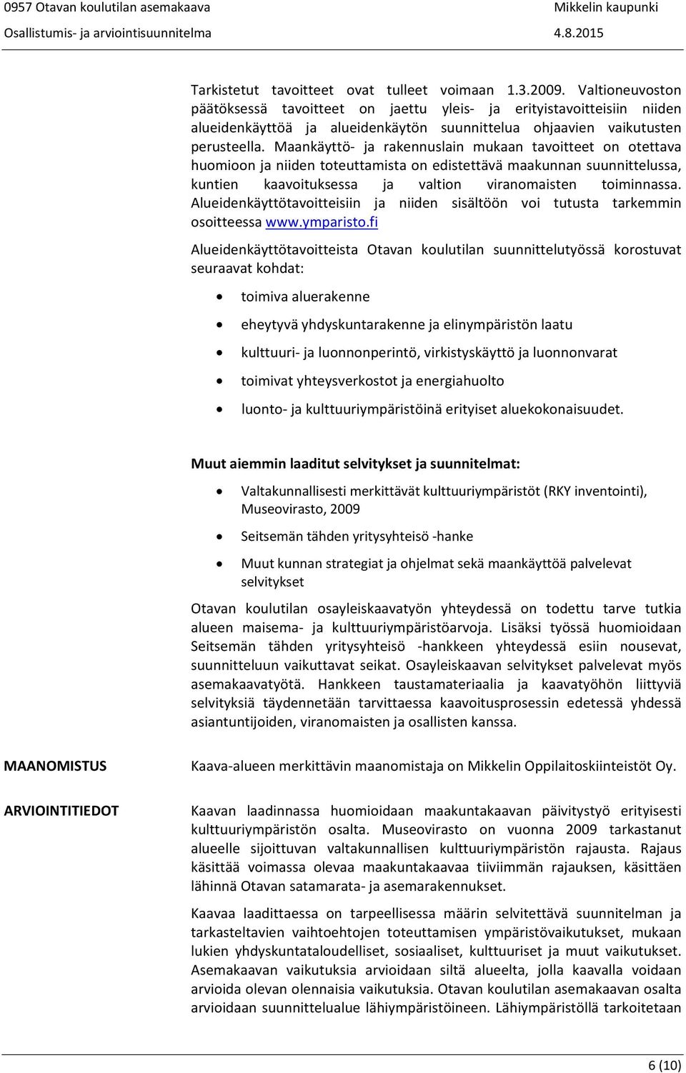 Maankäyttö ja rakennuslain mukaan tavoitteet on otettava huomioon ja niiden toteuttamista on edistettävä maakunnan suunnittelussa, kuntien kaavoituksessa ja valtion viranomaisten toiminnassa.