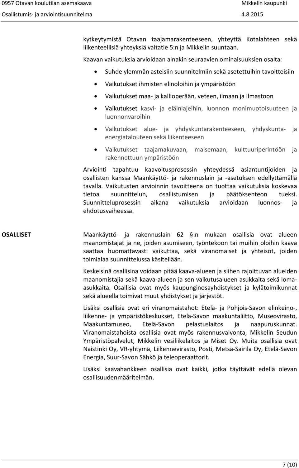 Vaikutukset maa ja kallioperään, veteen, ilmaan ja ilmastoon Vaikutukset kasvi ja eläinlajeihin, luonnon monimuotoisuuteen ja luonnonvaroihin Vaikutukset alue ja yhdyskuntarakenteeseen, yhdyskunta ja