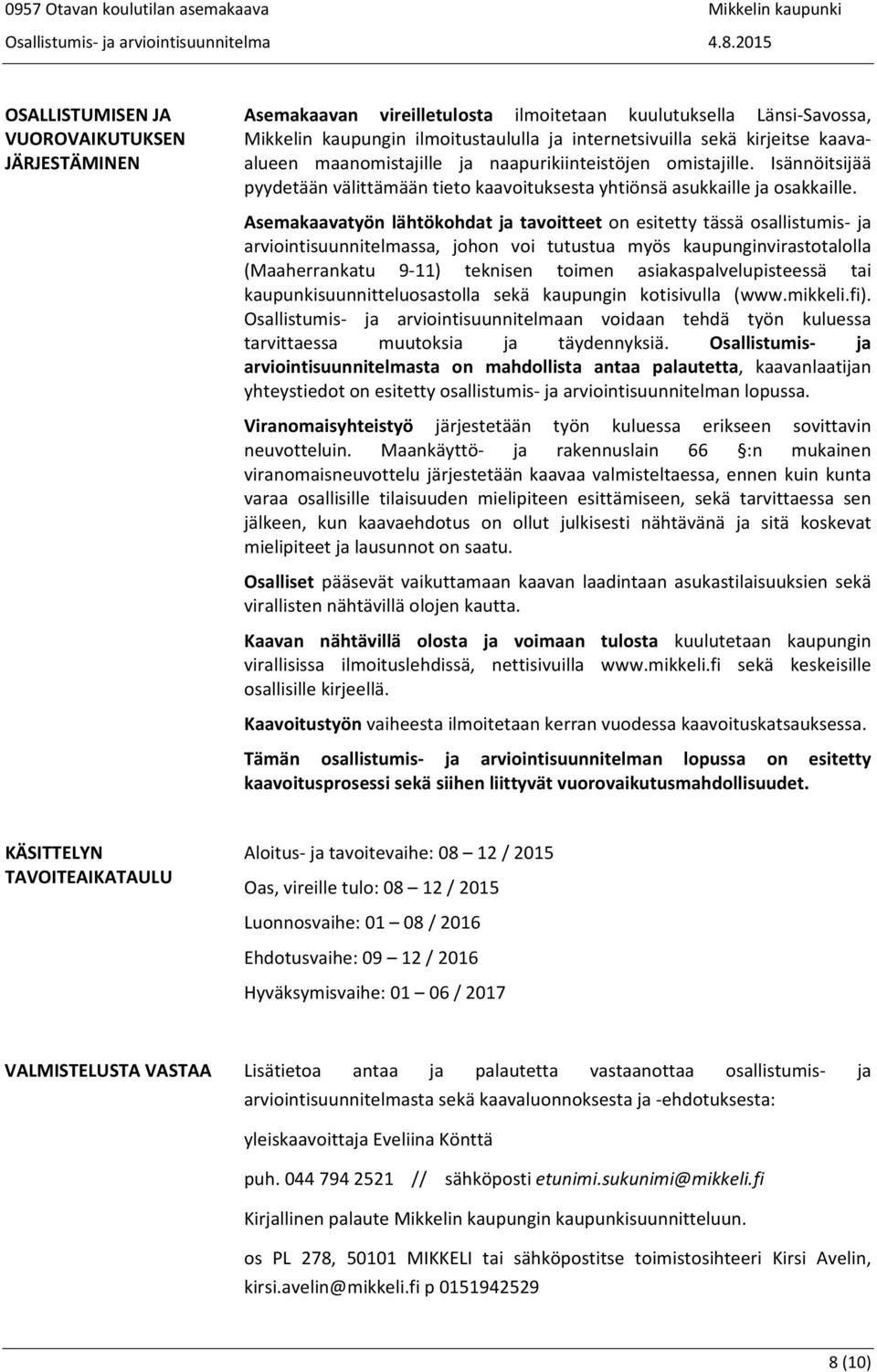 Asemakaavatyön lähtökohdat ja tavoitteet on esitetty tässä osallistumis ja arviointisuunnitelmassa, johon voi tutustua myös kaupunginvirastotalolla (Maaherrankatu 9 11) teknisen toimen