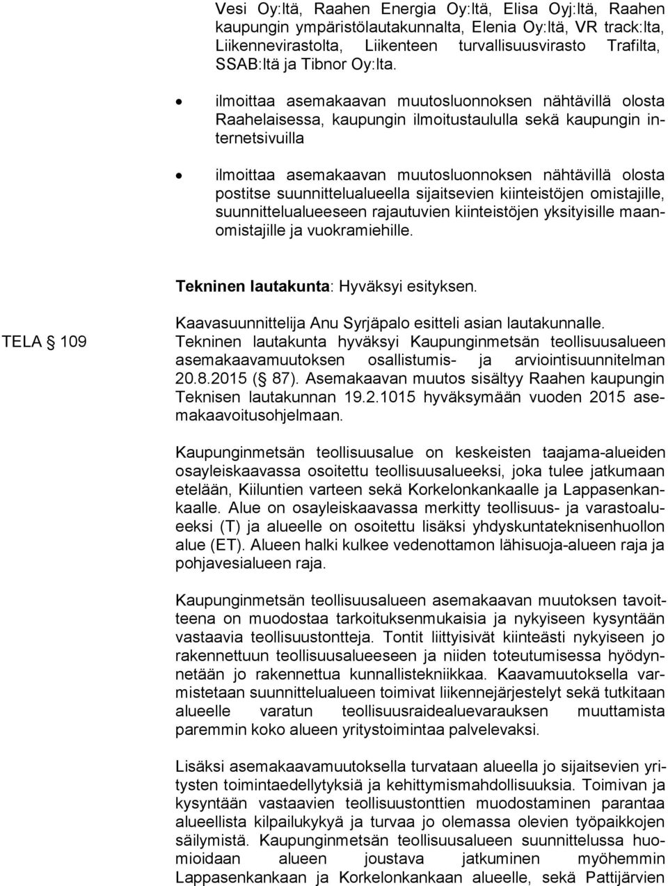 ilmoittaa asemakaavan muutosluonnoksen nähtävillä olosta Raa he lai ses sa, kaupungin ilmoitustaululla sekä kaupungin inter net si vuil la ilmoittaa asemakaavan muutosluonnoksen nähtävillä olosta pos