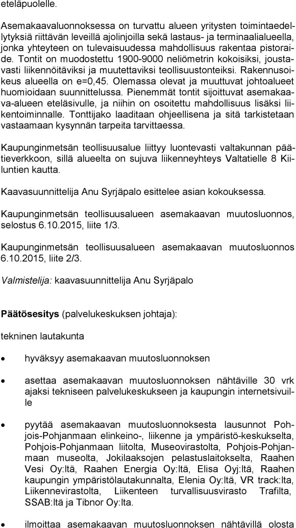 rakentaa pis to raide. Tontit on muodostettu 1900-9000 neliömetrin kokoisiksi, jous tavas ti liikennöitäviksi ja muutettaviksi teollisuustonteiksi. Ra ken nus oikeus alueella on e=0,45.