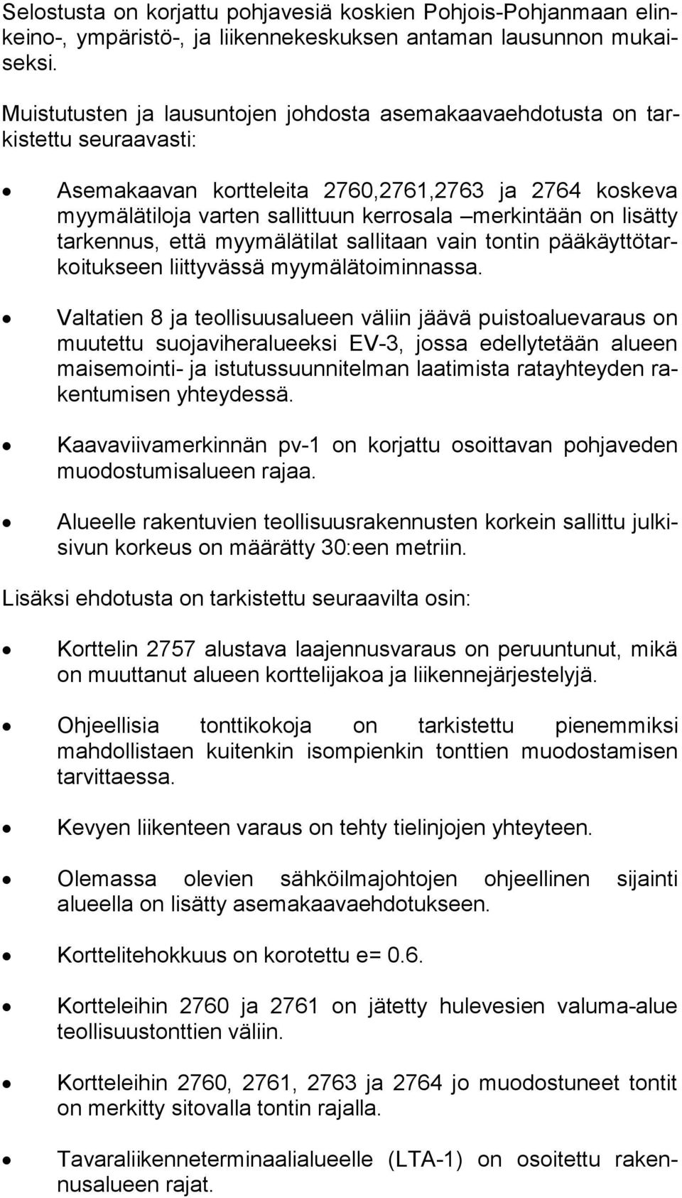 on lisätty tar ken nus, että myymälätilat sallitaan vain tontin pää käyt tö tarkoi tuk seen liittyvässä myymälätoiminnassa.