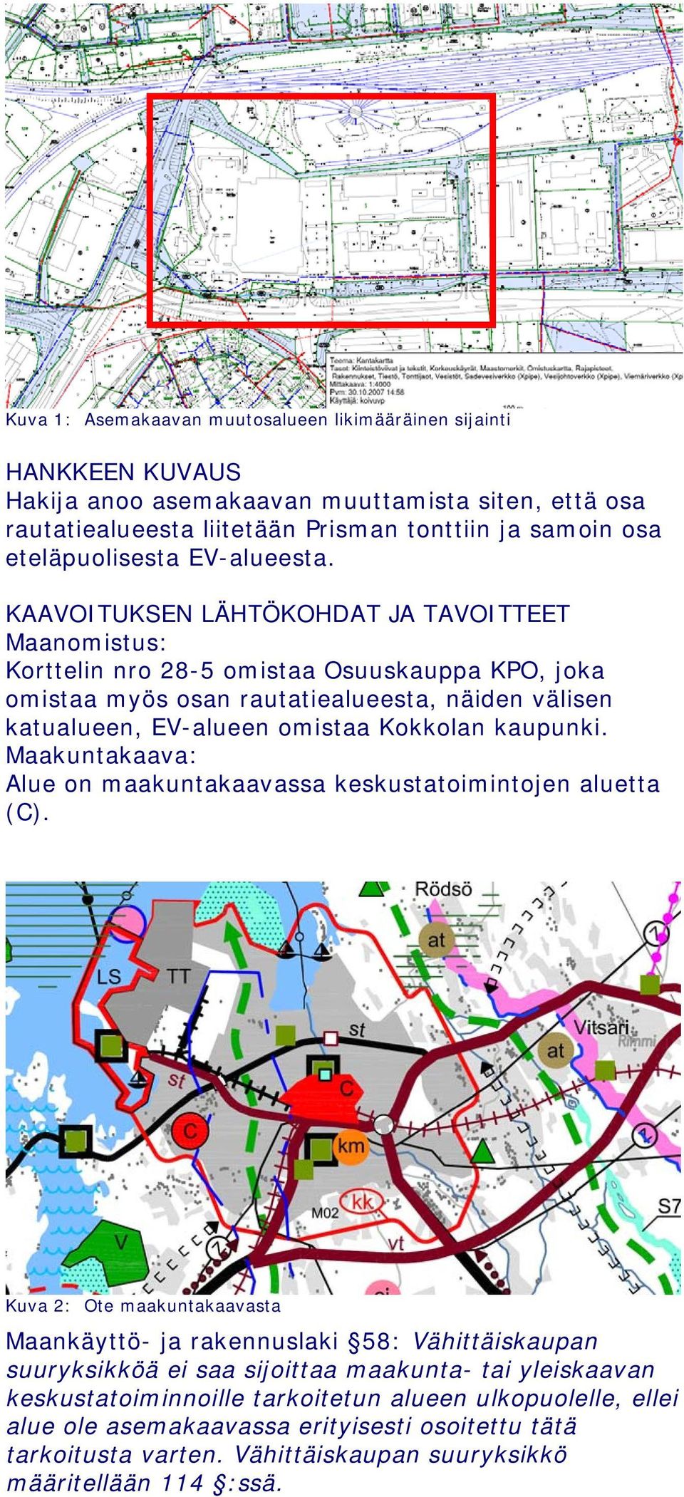 KAAVOITUKSEN LÄHTÖKOHDAT JA TAVOITTEET Maanomistus: Korttelin nro 28-5 omistaa Osuuskauppa KPO, joka omistaa myös osan rautatiealueesta, näiden välisen katualueen, EV-alueen omistaa Kokkolan kaupunki.