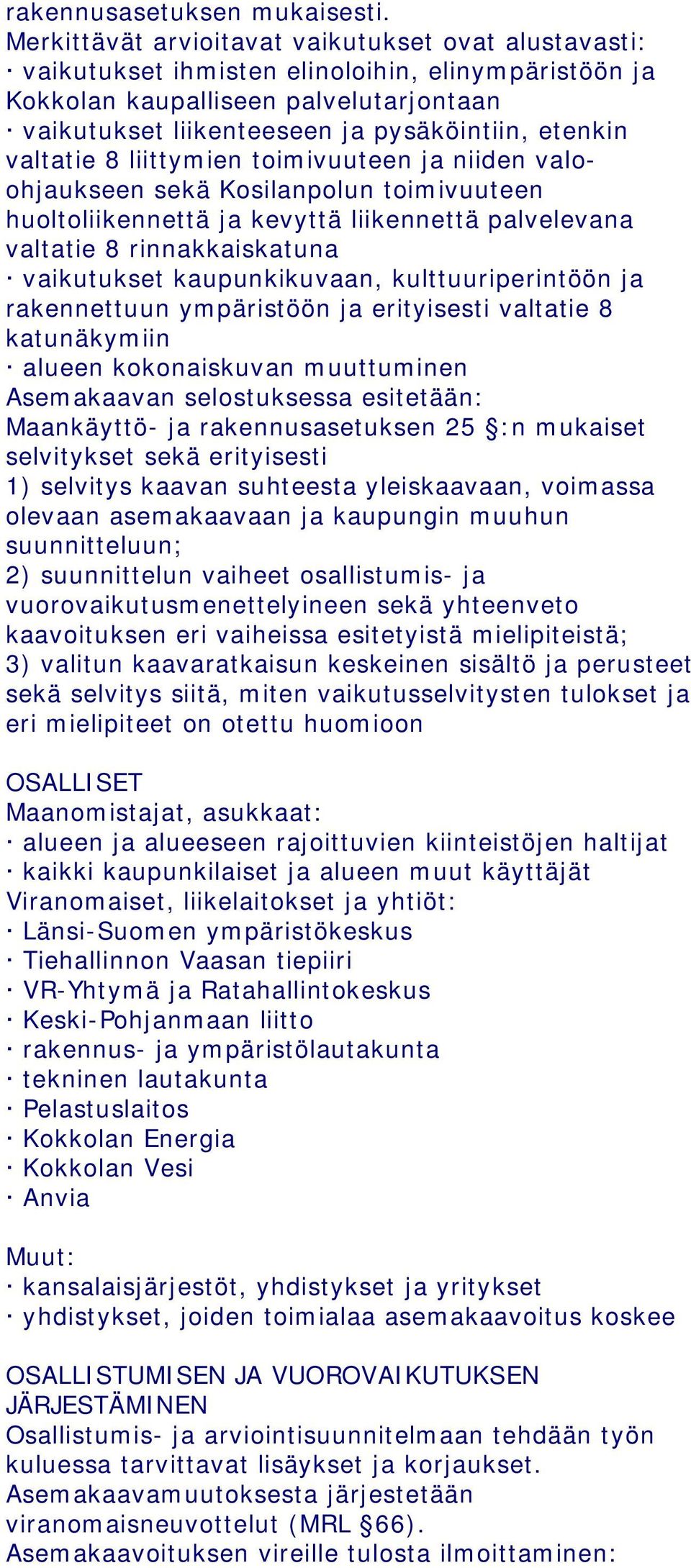 valtatie 8 liittymien toimivuuteen ja niiden valoohjaukseen sekä Kosilanpolun toimivuuteen huoltoliikennettä ja kevyttä liikennettä palvelevana valtatie 8 rinnakkaiskatuna vaikutukset kaupunkikuvaan,