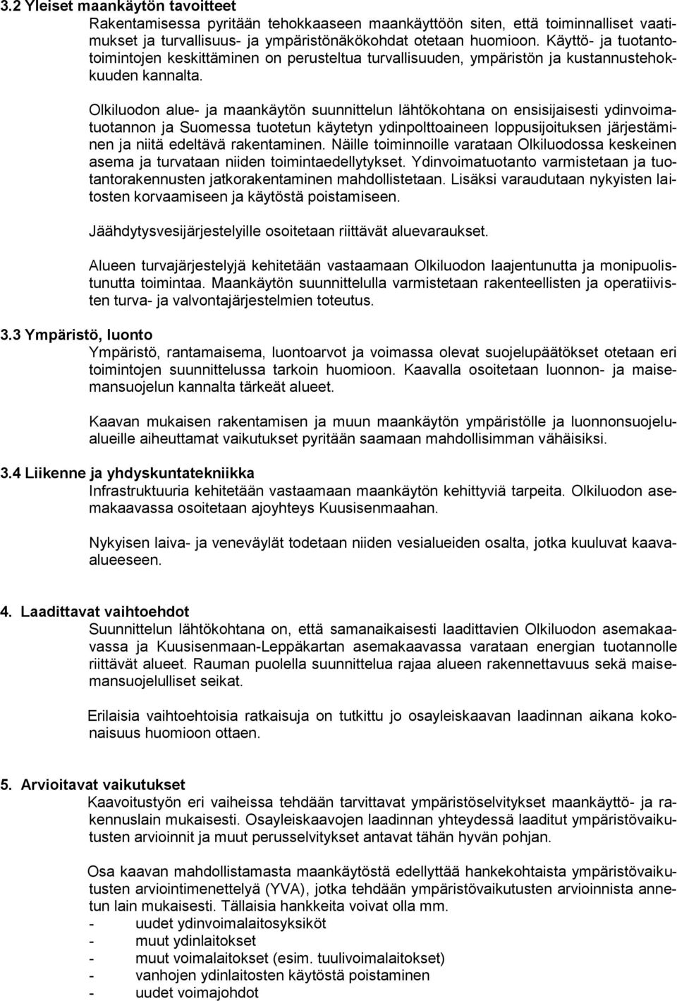 Olkiluodon alue- ja maankäytön suunnittelun lähtökohtana on ensisijaisesti ydinvoimatuotannon ja Suomessa tuotetun käytetyn ydinpolttoaineen loppusijoituksen järjestäminen ja niitä edeltävä