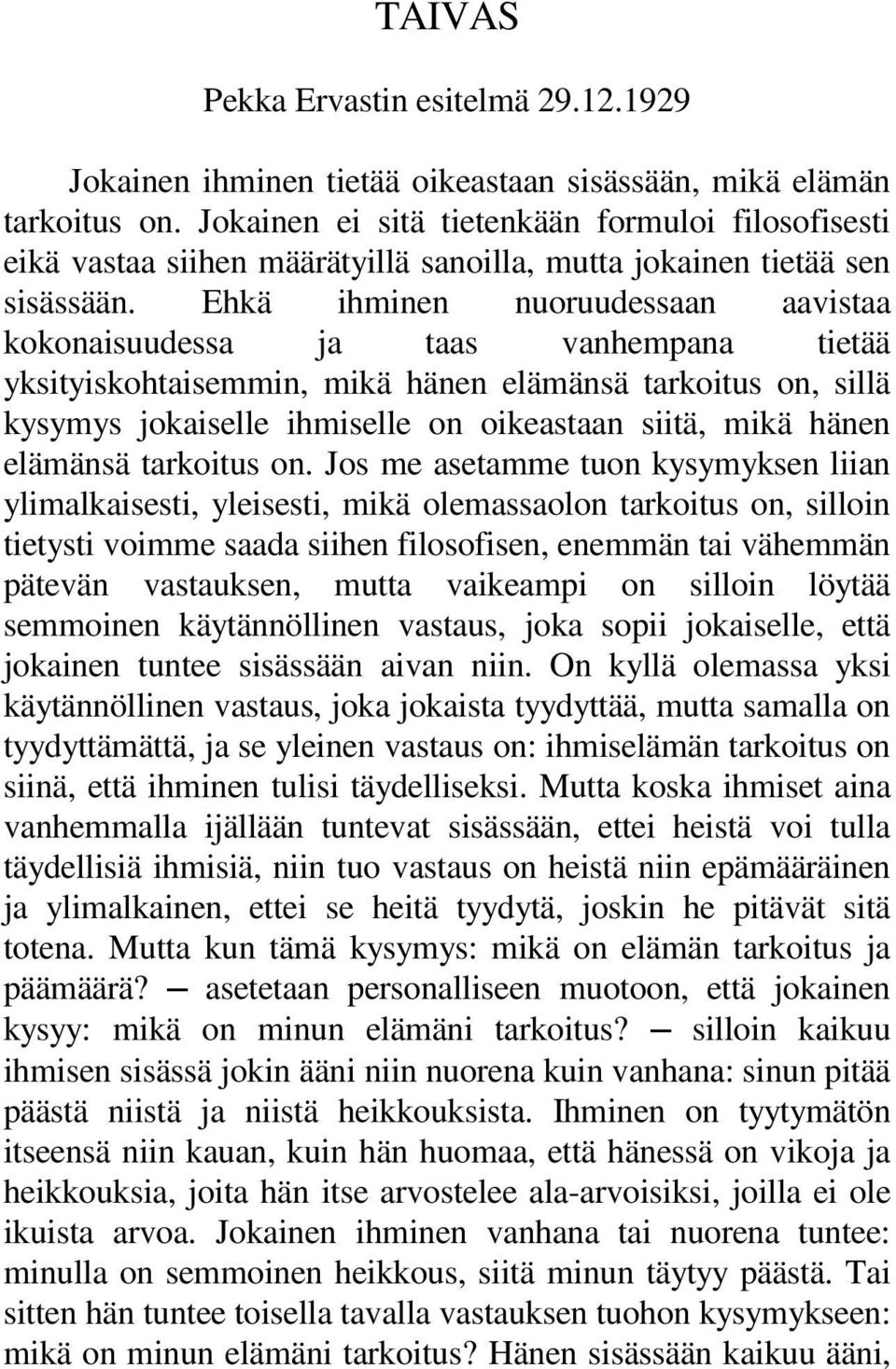 Ehkä ihminen nuoruudessaan aavistaa kokonaisuudessa ja taas vanhempana tietää yksityiskohtaisemmin, mikä hänen elämänsä tarkoitus on, sillä kysymys jokaiselle ihmiselle on oikeastaan siitä, mikä