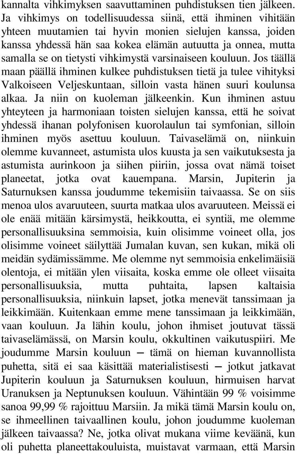 tietysti vihkimystä varsinaiseen kouluun. Jos täällä maan päällä ihminen kulkee puhdistuksen tietä ja tulee vihityksi Valkoiseen Veljeskuntaan, silloin vasta hänen suuri koulunsa alkaa.