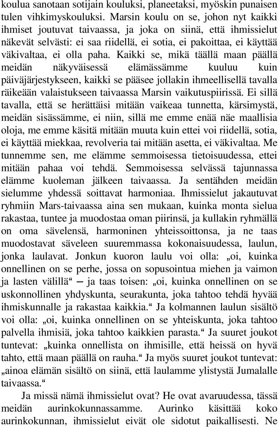 Kaikki se, mikä täällä maan päällä meidän näkyväisessä elämässämme kuuluu kuin päiväjärjestykseen, kaikki se pääsee jollakin ihmeellisellä tavalla räikeään valaistukseen taivaassa Marsin