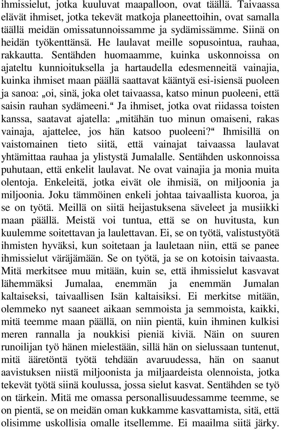 Sentähden huomaamme, kuinka uskonnoissa on ajateltu kunnioituksella ja hartaudella edesmenneitä vainajia, kuinka ihmiset maan päällä saattavat kääntyä esi-isiensä puoleen ja sanoa: `oi, sinä, joka