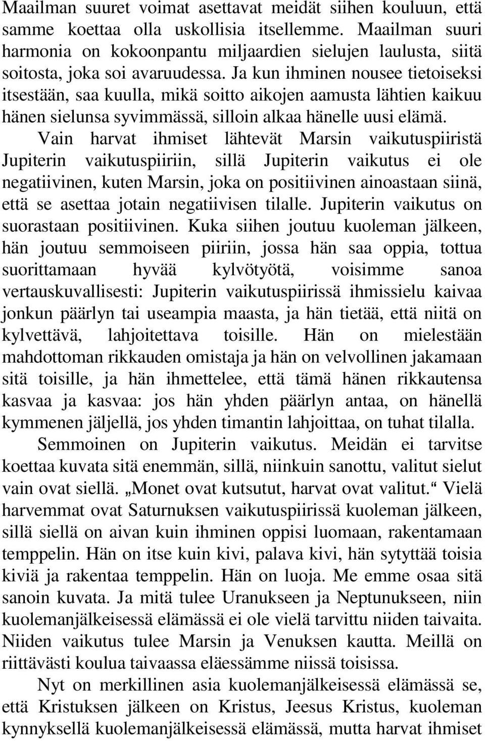 Ja kun ihminen nousee tietoiseksi itsestään, saa kuulla, mikä soitto aikojen aamusta lähtien kaikuu hänen sielunsa syvimmässä, silloin alkaa hänelle uusi elämä.