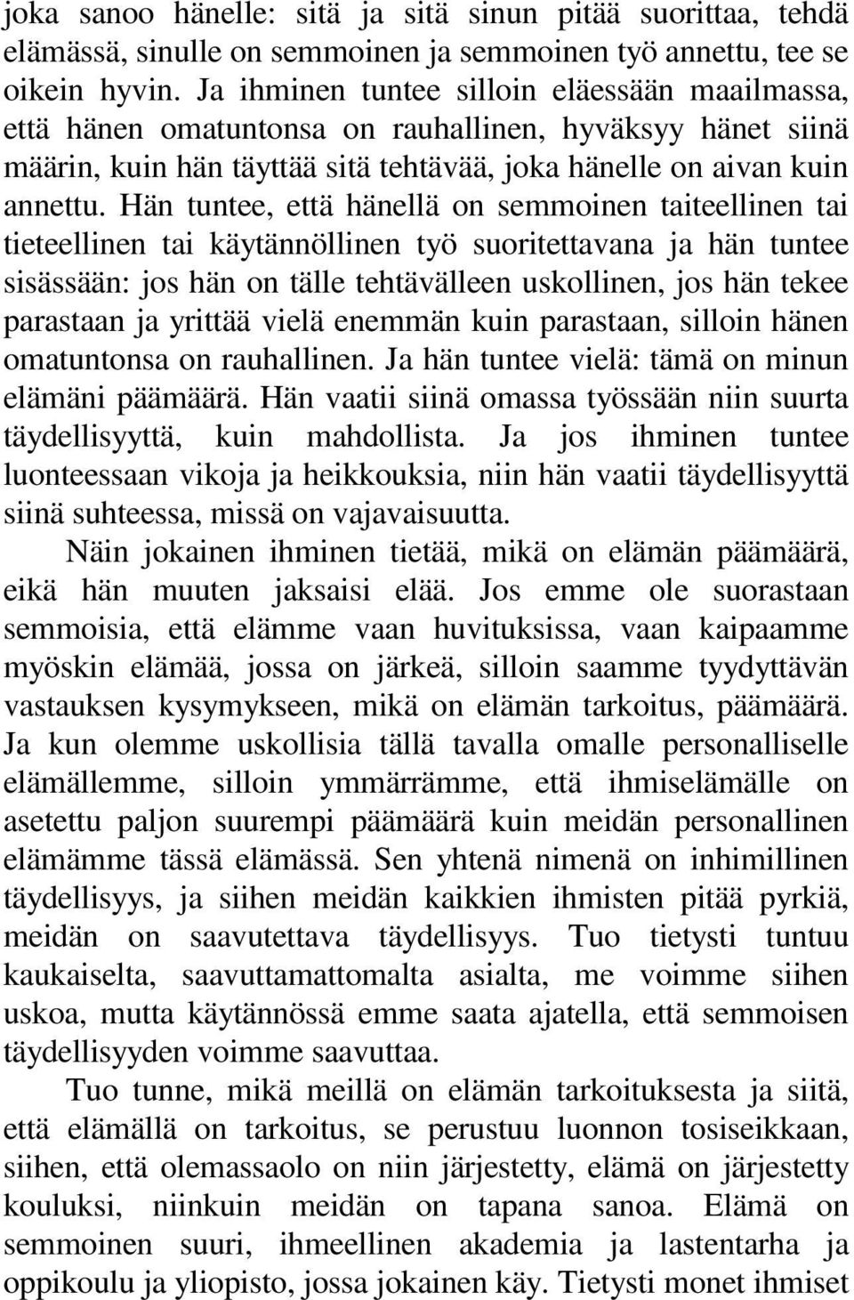 Hän tuntee, että hänellä on semmoinen taiteellinen tai tieteellinen tai käytännöllinen työ suoritettavana ja hän tuntee sisässään: jos hän on tälle tehtävälleen uskollinen, jos hän tekee parastaan ja