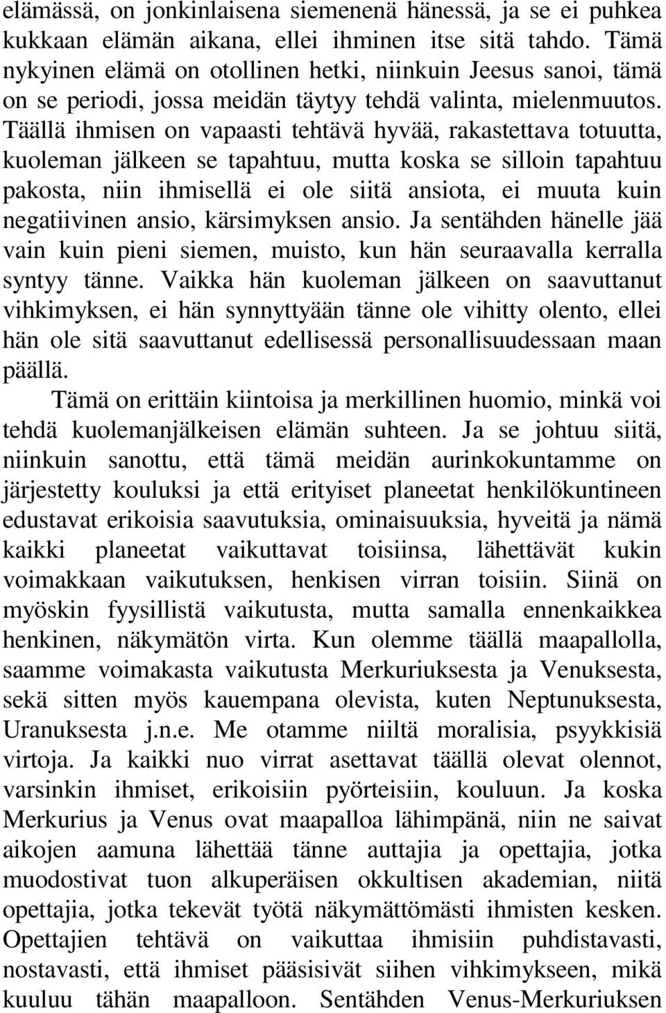 Täällä ihmisen on vapaasti tehtävä hyvää, rakastettava totuutta, kuoleman jälkeen se tapahtuu, mutta koska se silloin tapahtuu pakosta, niin ihmisellä ei ole siitä ansiota, ei muuta kuin negatiivinen