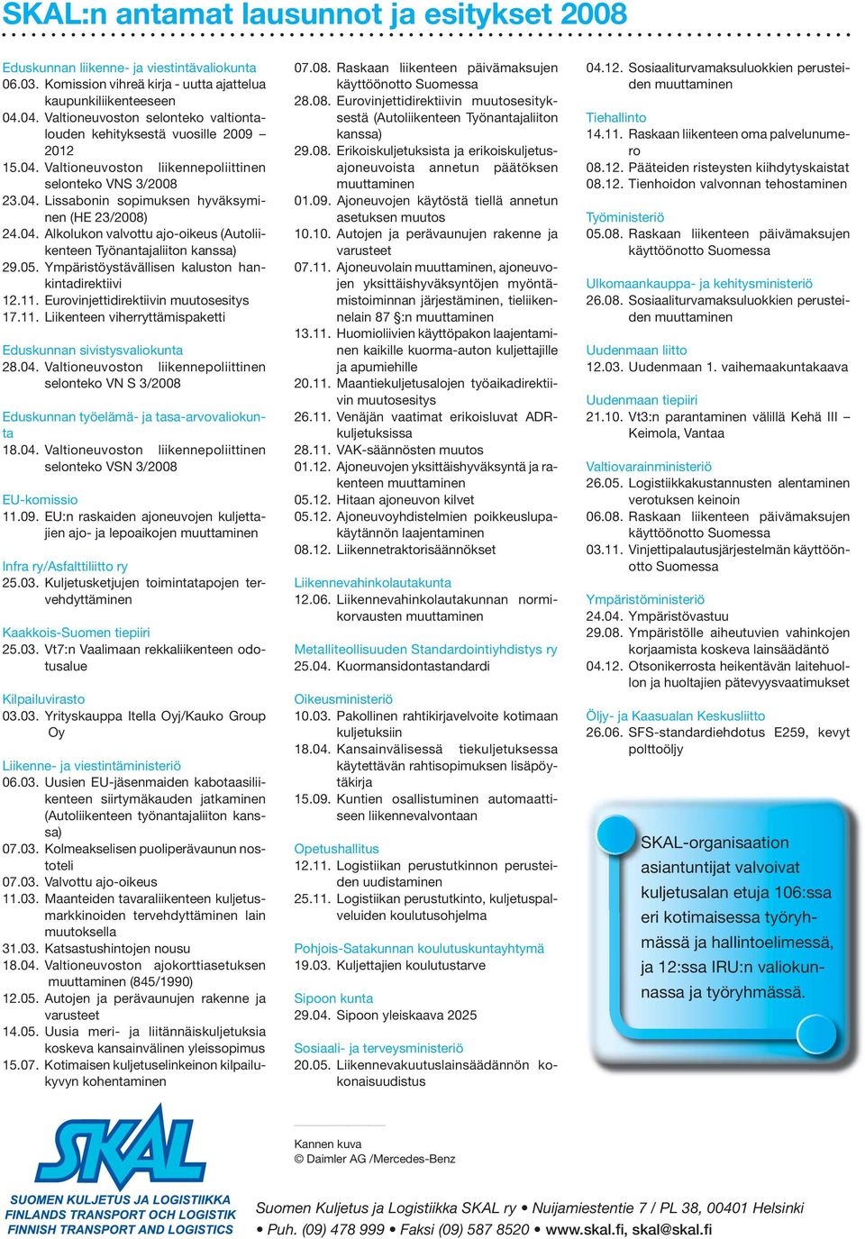 04. Alkolukon valvottu ajo-oikeus (Autoliikenteen Työnantajaliiton kanssa) 29.05. Ympäristöystävällisen kaluston hankintadirektiivi 12.11.