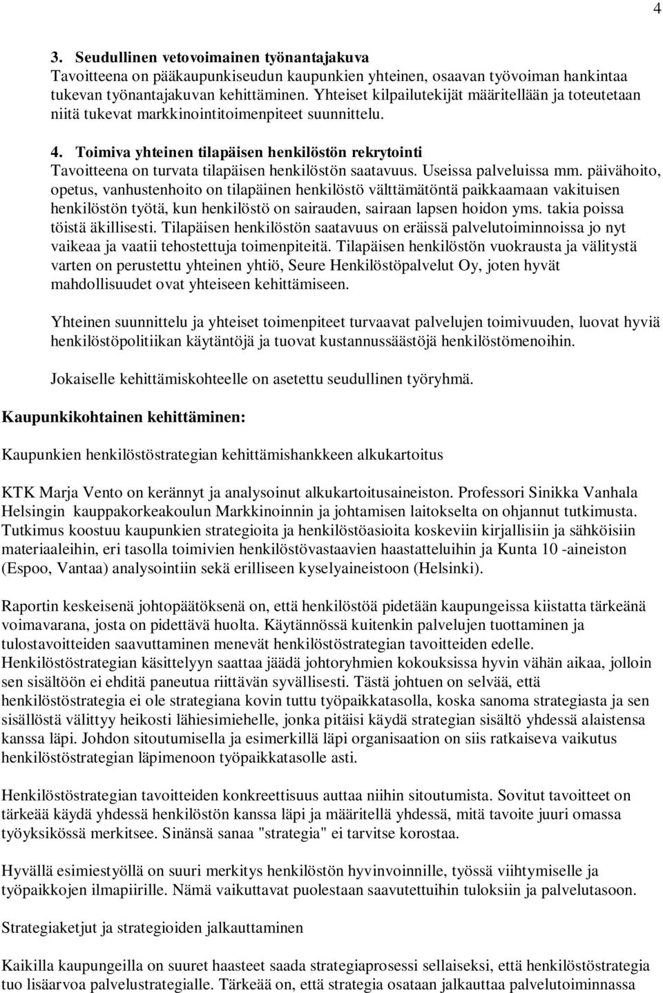 Toimiva yhteinen tilapäisen henkilöstön rekrytointi Tavoitteena on turvata tilapäisen henkilöstön saatavuus. Useissa palveluissa mm.