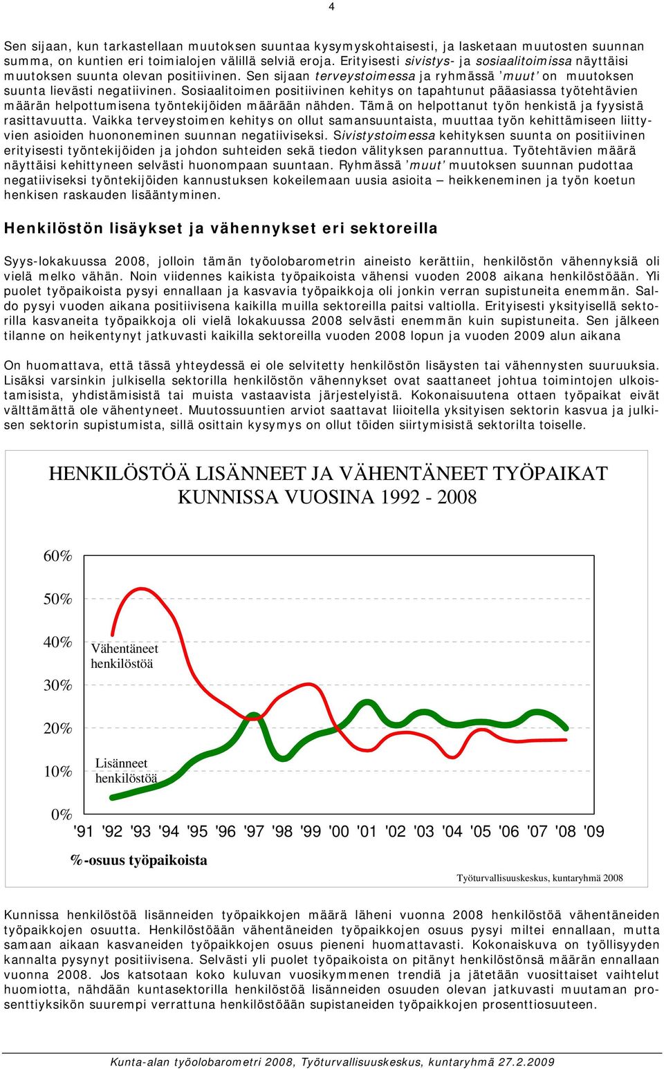 Sosiaalitoimen positiivinen kehitys on tapahtunut pääasiassa työtehtävien määrän helpottumisena työntekijöiden määrään nähden. Tämä on helpottanut työn henkistä ja fyysistä rasittavuutta.