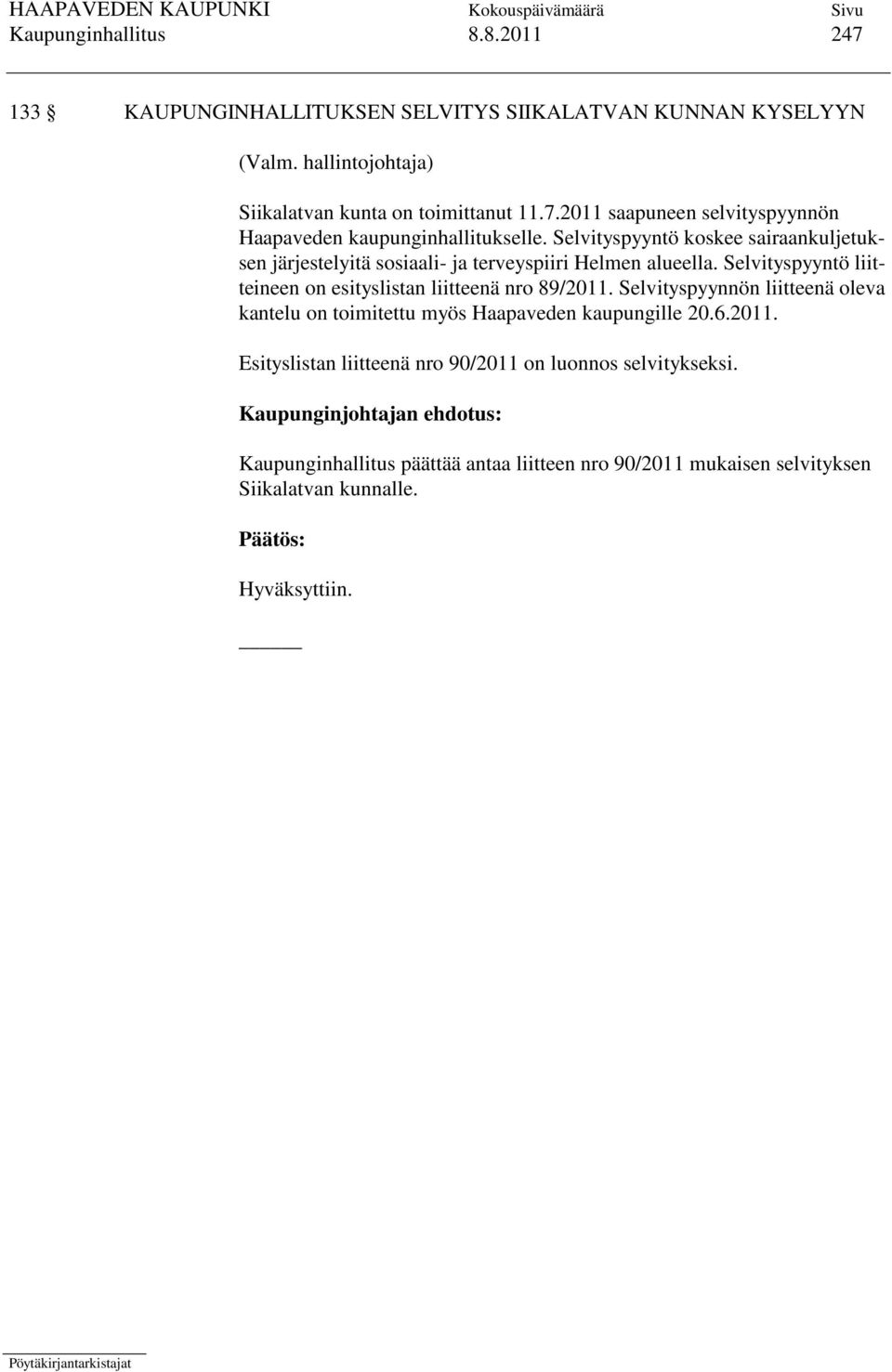 Selvityspyynnön liitteenä oleva kantelu on toimitettu myös Haapaveden kaupungille 20.6.2011. Esityslistan liitteenä nro 90/2011 on luonnos selvitykseksi.