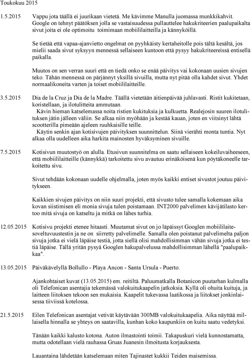 Se tietää että vapaa-ajanvietto ongelmat on pyyhkäisty kertaheitolle pois tältä kesältä, jos mielii saada sivut syksyyn mennessä sellaiseen kuntoon että pysyy hakukriteereissä entisellä paikalla.