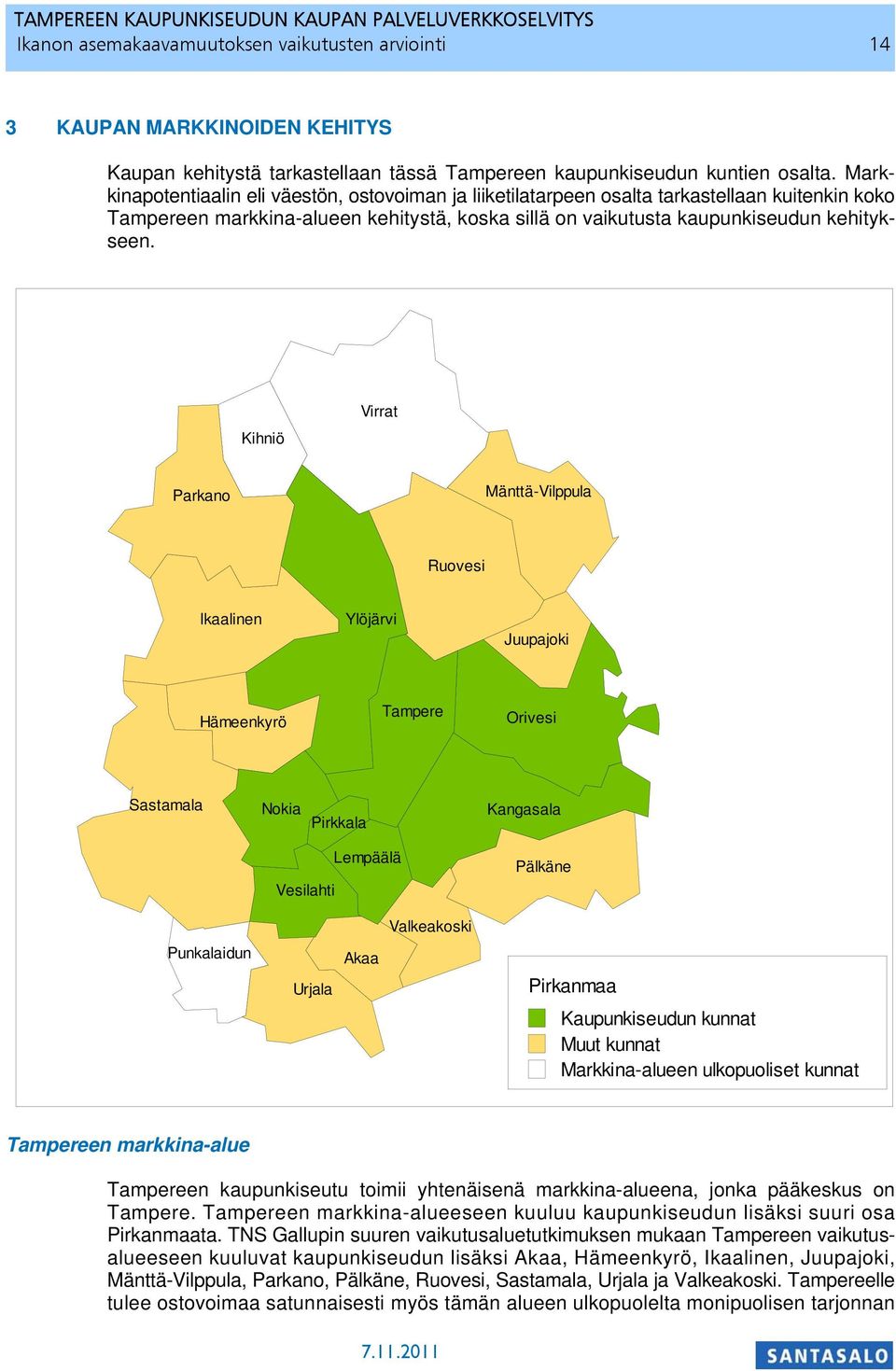 Kihniö Virrat Parkano Mänttä-Vilppula Ruovesi Ikaalinen Ylöjärvi Juupajoki Hämeenkyrö Tampere Orivesi Sastamala Nokia Pirkkala Kangasala Vesilahti Lempäälä Pälkäne Valkeakoski Punkalaidun Urjala Akaa