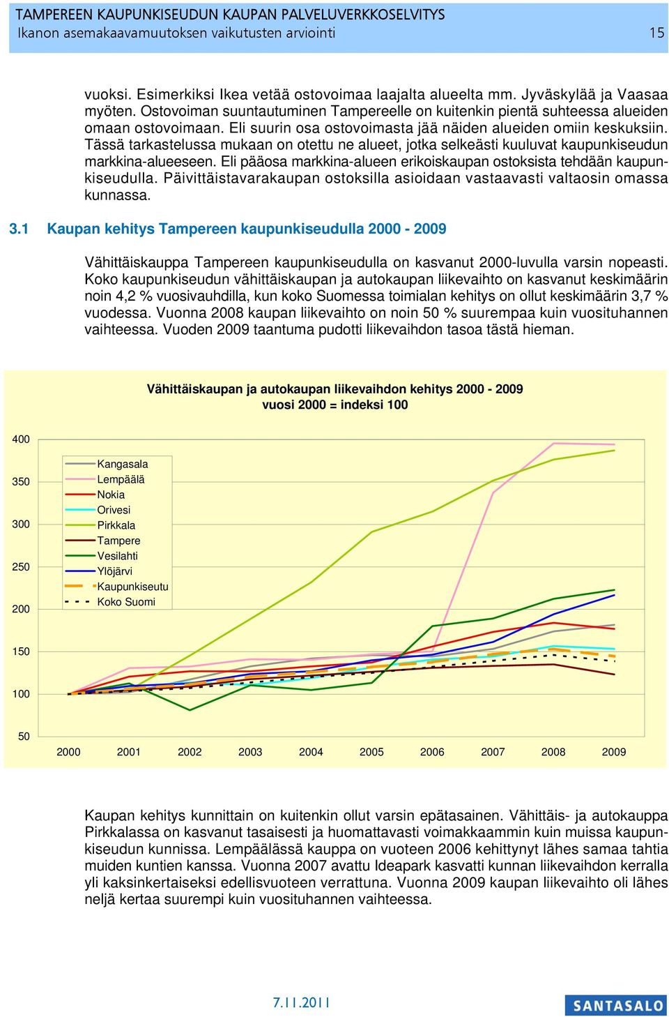 Tässä tarkastelussa mukaan on otettu ne alueet, jotka selkeästi kuuluvat kaupunkiseudun markkina-alueeseen. Eli pääosa markkina-alueen erikoiskaupan ostoksista tehdään kaupunkiseudulla.