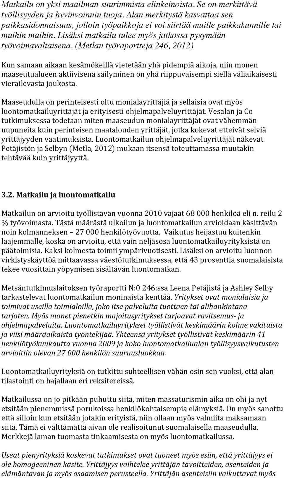 (Metlan työraportteja 246, 2012) Kun samaan aikaan kesämökeillä vietetään yhä pidempiä aikoja, niin monen maaseutualueen aktiivisena säilyminen on yhä riippuvaisempi siellä väliaikaisesti