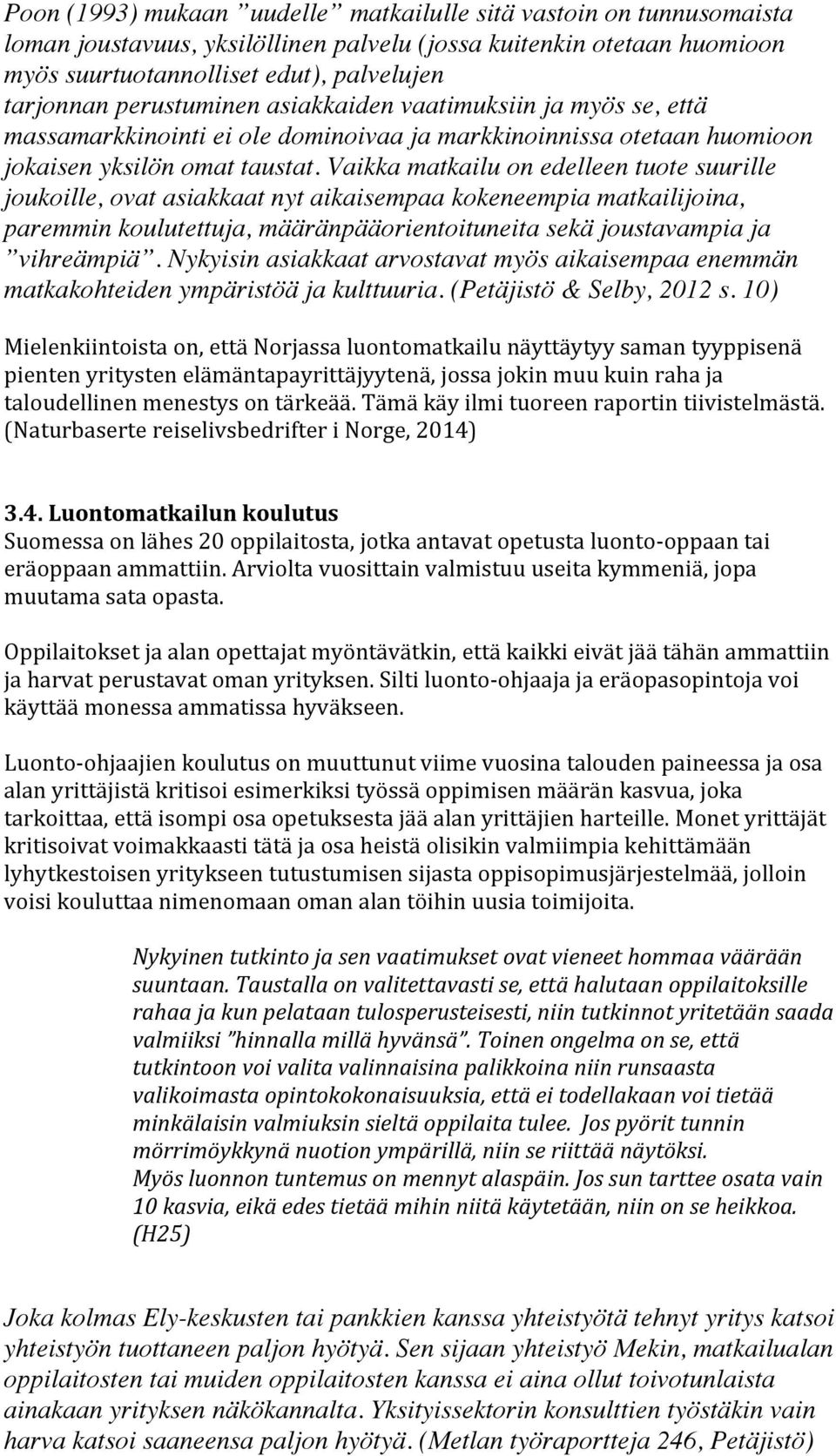 Vaikka matkailu on edelleen tuote suurille joukoille, ovat asiakkaat nyt aikaisempaa kokeneempia matkailijoina, paremmin koulutettuja, määränpääorientoituneita sekä joustavampia ja vihreämpiä.