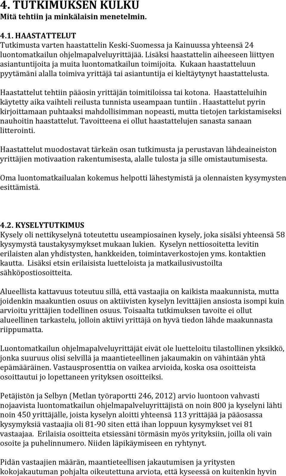 Haastattelut tehtiin pääosin yrittäjän toimitiloissa tai kotona. Haastatteluihin käytetty aika vaihteli reilusta tunnista useampaan tuntiin.