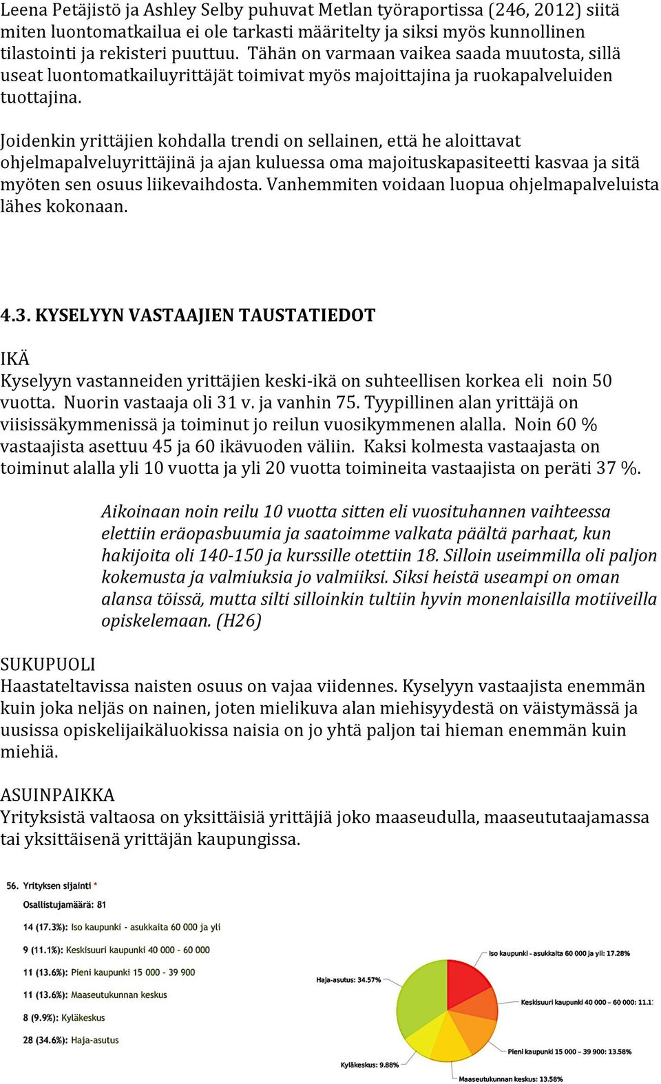 Joidenkin yrittäjien kohdalla trendi on sellainen, että he aloittavat ohjelmapalveluyrittäjinä ja ajan kuluessa oma majoituskapasiteetti kasvaa ja sitä myöten sen osuus liikevaihdosta.