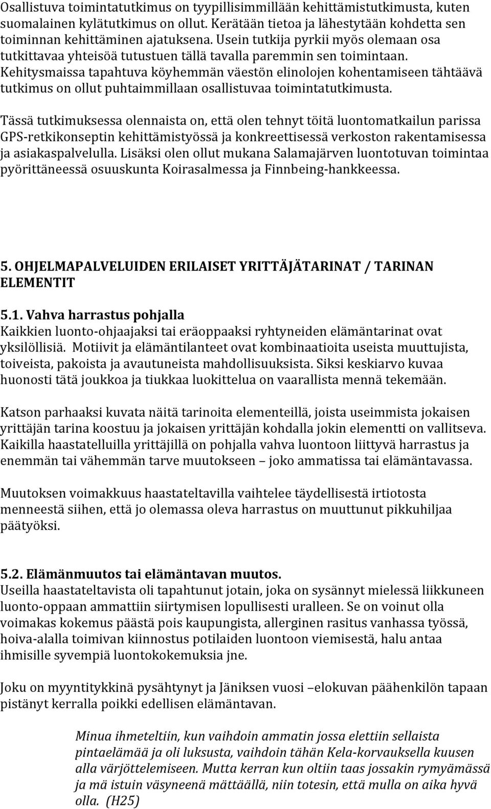 Kehitysmaissa tapahtuva köyhemmän väestön elinolojen kohentamiseen tähtäävä tutkimus on ollut puhtaimmillaan osallistuvaa toimintatutkimusta.