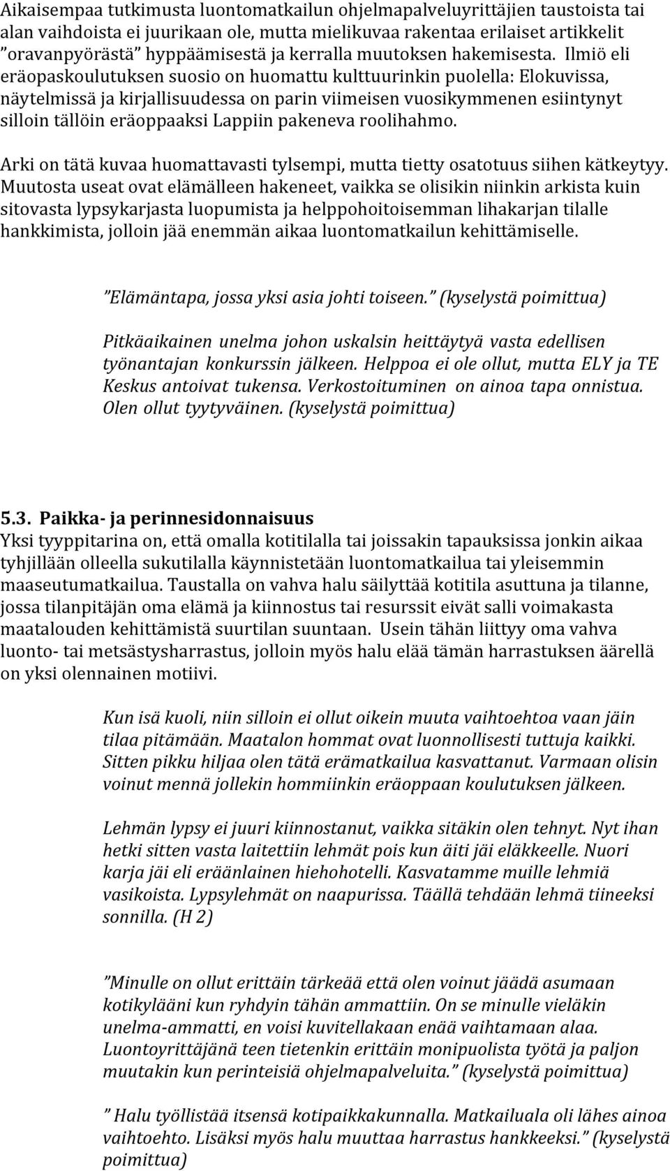 Ilmiö eli eräopaskoulutuksen suosio on huomattu kulttuurinkin puolella: Elokuvissa, näytelmissä ja kirjallisuudessa on parin viimeisen vuosikymmenen esiintynyt silloin tällöin eräoppaaksi Lappiin