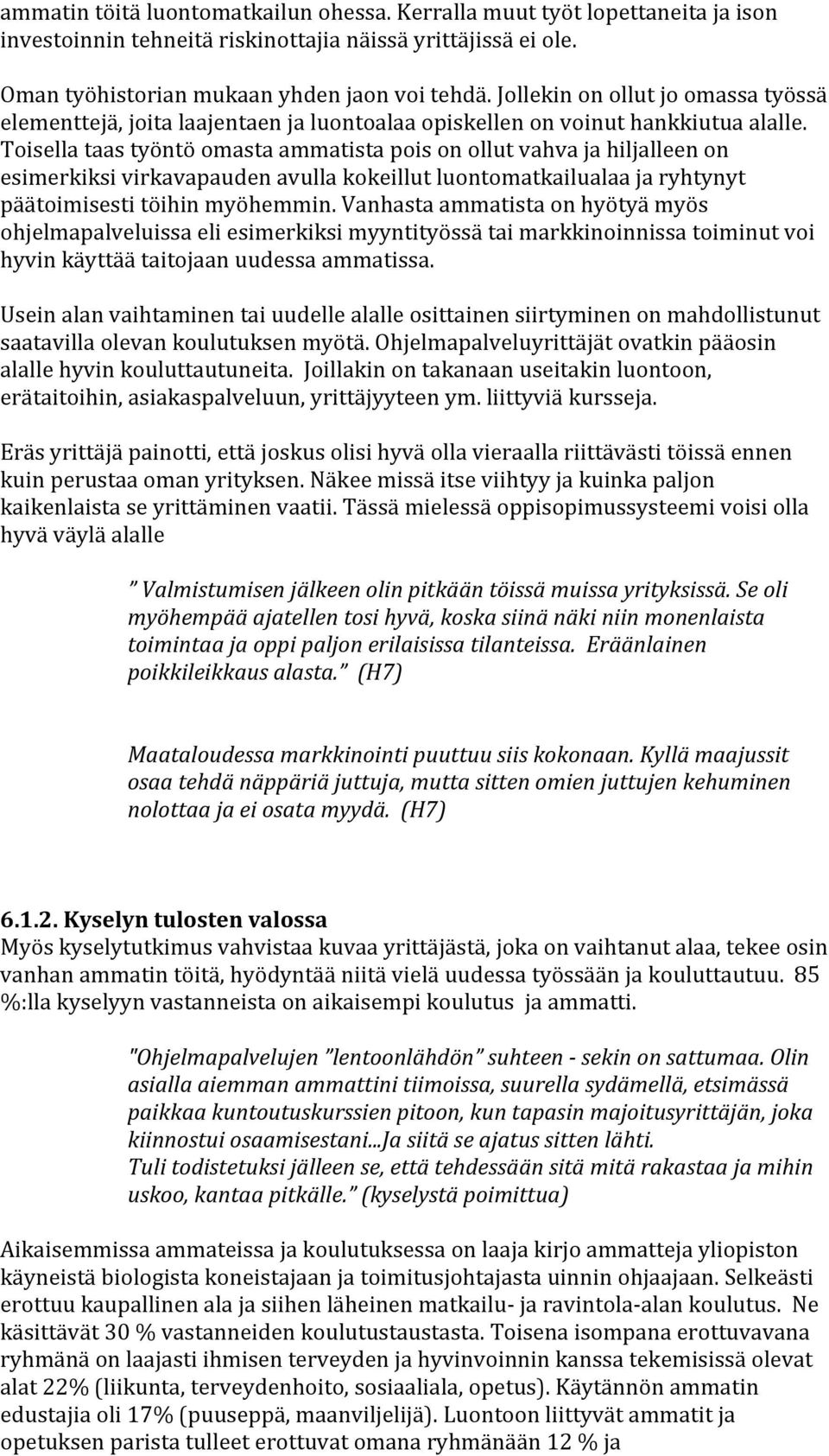 Toisella taas työntö omasta ammatista pois on ollut vahva ja hiljalleen on esimerkiksi virkavapauden avulla kokeillut luontomatkailualaa ja ryhtynyt päätoimisesti töihin myöhemmin.