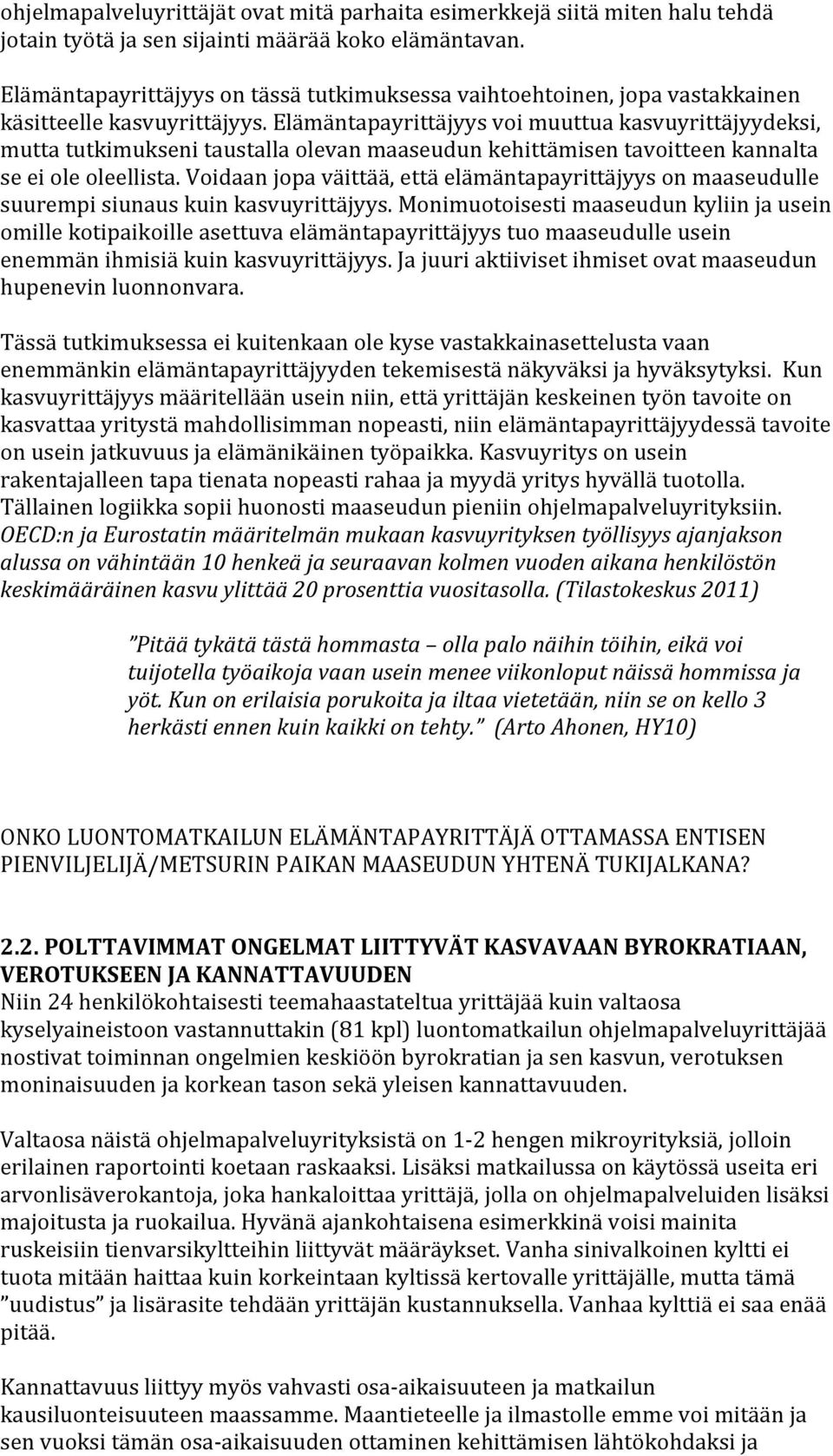 Elämäntapayrittäjyys voi muuttua kasvuyrittäjyydeksi, mutta tutkimukseni taustalla olevan maaseudun kehittämisen tavoitteen kannalta se ei ole oleellista.