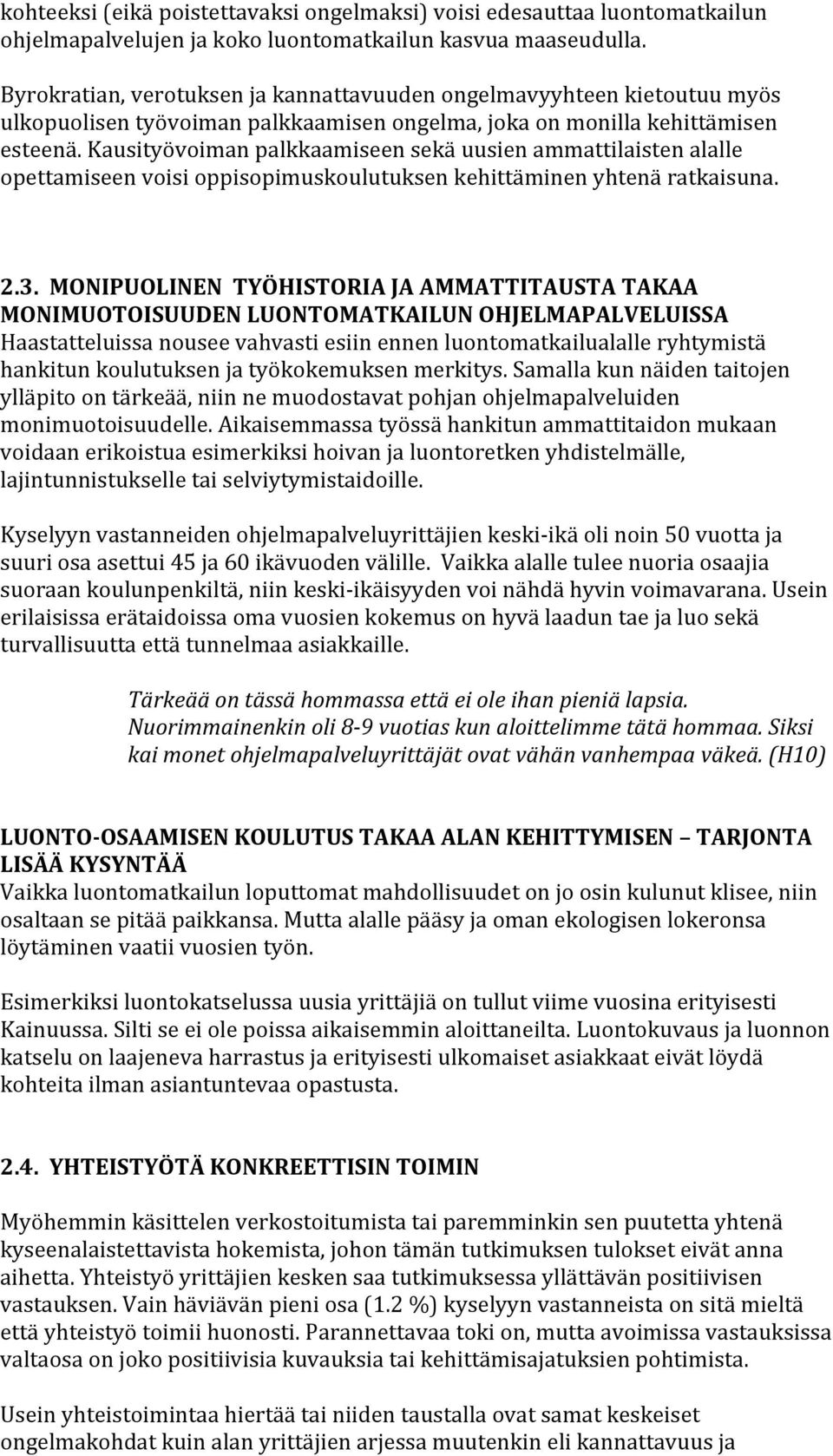 Kausityövoiman palkkaamiseen sekä uusien ammattilaisten alalle opettamiseen voisi oppisopimuskoulutuksen kehittäminen yhtenä ratkaisuna. 2.3.