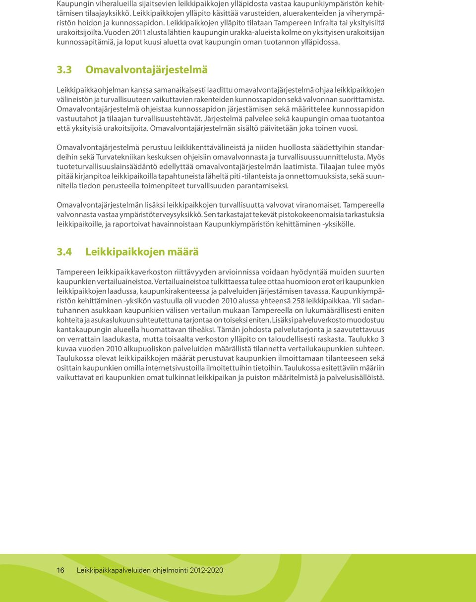 Vuoden 2011 alusta lähtien kaupungin urakka-alueista kolme on yksityisen urakoitsijan kunnossapitämiä, ja loput kuusi aluetta ovat kaupungin oman tuotannon ylläpidossa. 3.