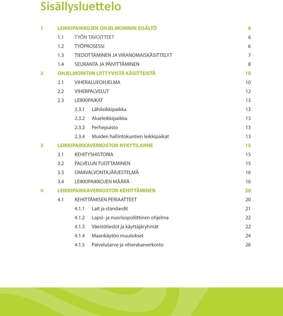 3.4 Muiden hallintokuntien leikkipaikat 13 3 LEIKKIPAIKKAVERKOSTON NYKYTILANNE 15 3.1 KEHITYSHISTORIA 15 3.2 PALVELUN TUOTTAMINEN 15 3.3 OMAVALVONTAJÄRJESTELMÄ 16 3.