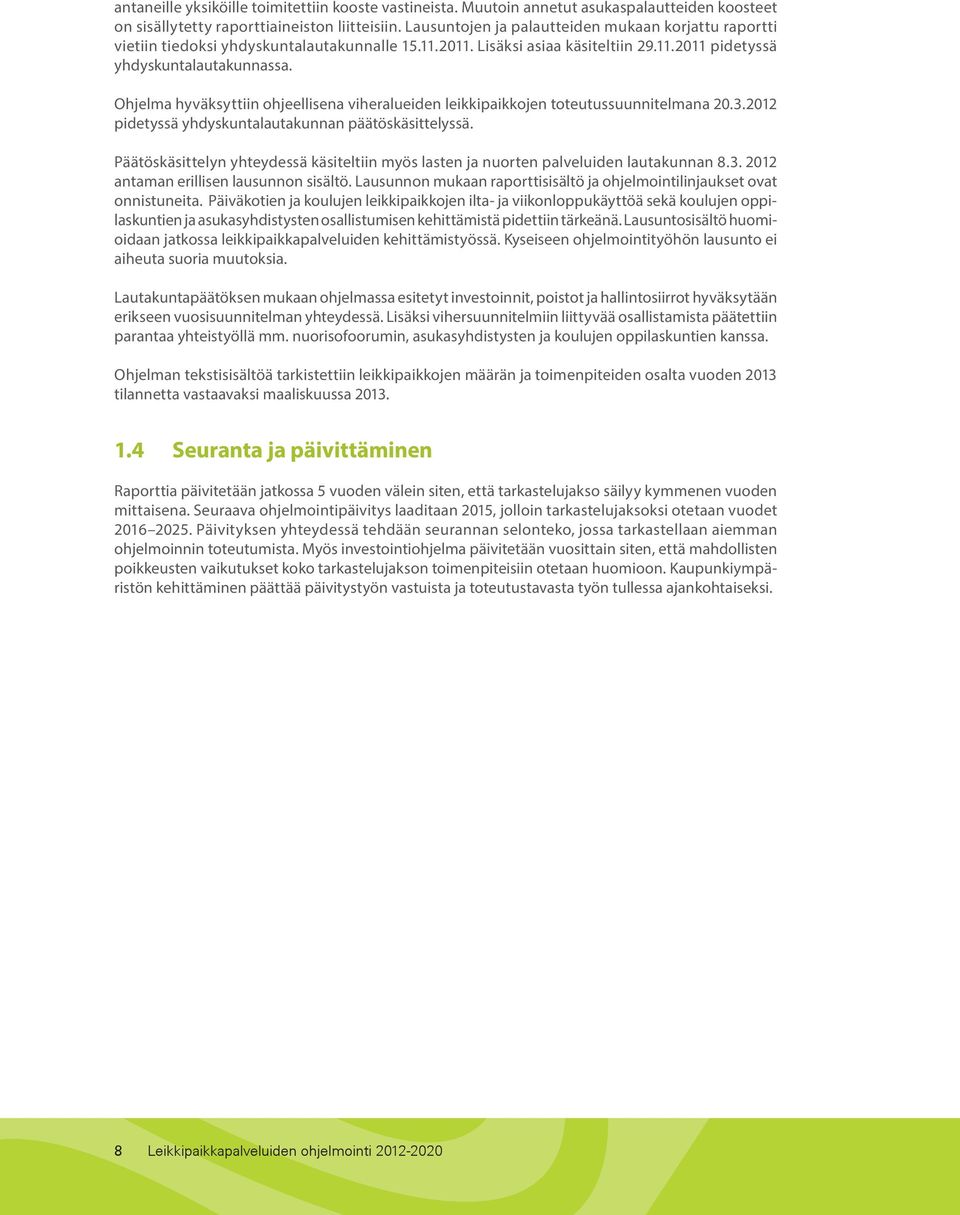 Ohjelma hyväksyttiin ohjeellisena viheralueiden leikkipaikkojen toteutussuunnitelmana 20.3.2012 pidetyssä yhdyskuntalautakunnan päätöskäsittelyssä.