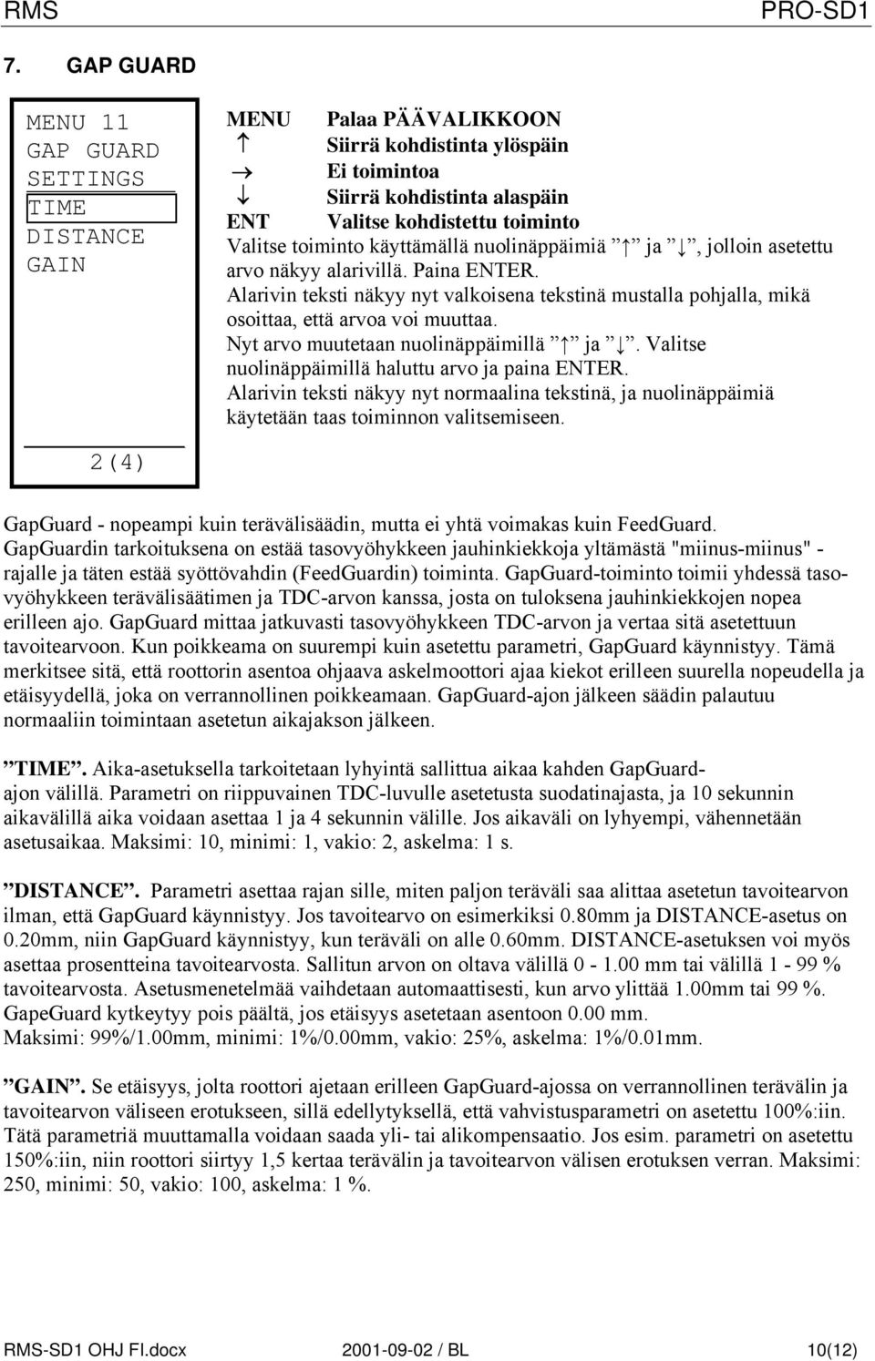 Nyt arvo muutetaan nuolinäppäimillä ja. Valitse nuolinäppäimillä haluttu arvo ja paina ER. Alarivin teksti näkyy nyt normaalina tekstinä, ja nuolinäppäimiä käytetään taas toiminnon valitsemiseen.