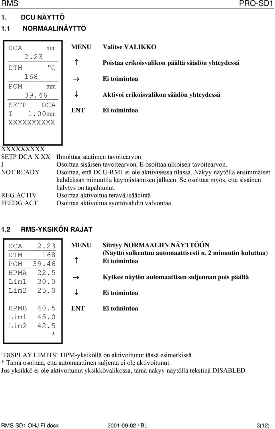 I Osoittaa sisäisen tavoitearvon, E osoittaa ulkoisen tavoitearvon. NOT READY Osoittaa, että DCU-RM1 ei ole aktiivisessa tilassa. Näkyy näytöllä ensimmäiset kahdeksan minuuttia käynnistämisen jälkeen.