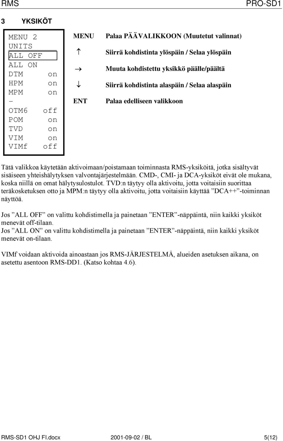 yhteishälytyksen valvontajärjestelmään. CMD-, CMI- ja DCA-yksiköt eivät ole mukana, koska niillä on omat hälytysulostulot.