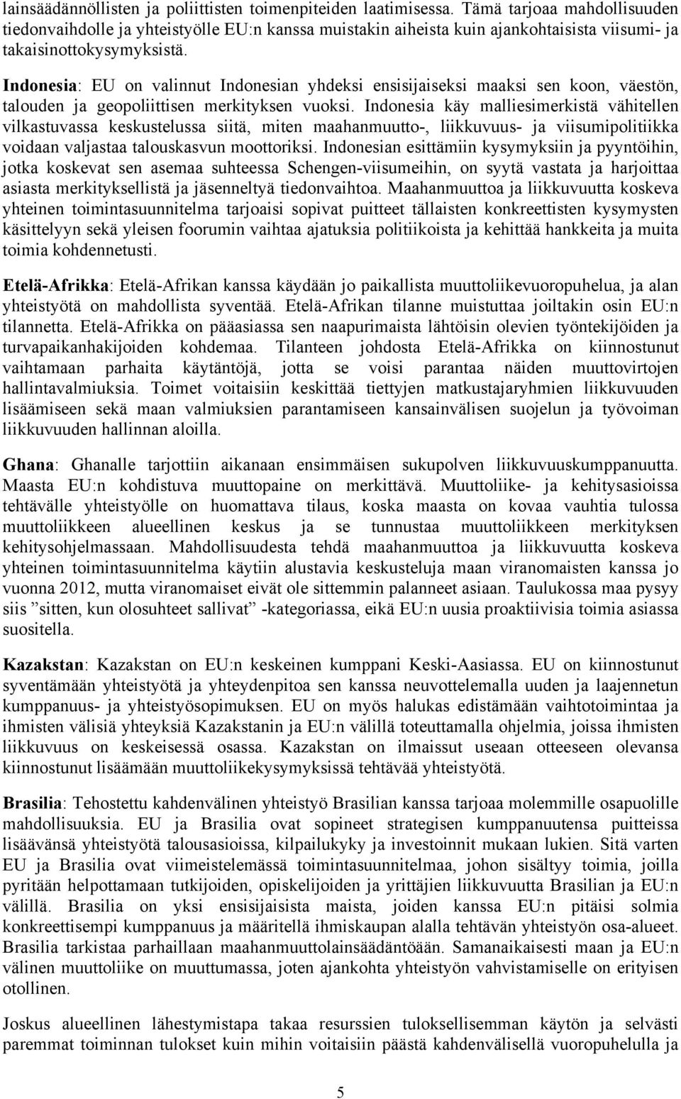 Indonesia: EU on valinnut Indonesian yhdeksi ensisijaiseksi maaksi sen koon, väestön, talouden ja geopoliittisen merkityksen vuoksi.