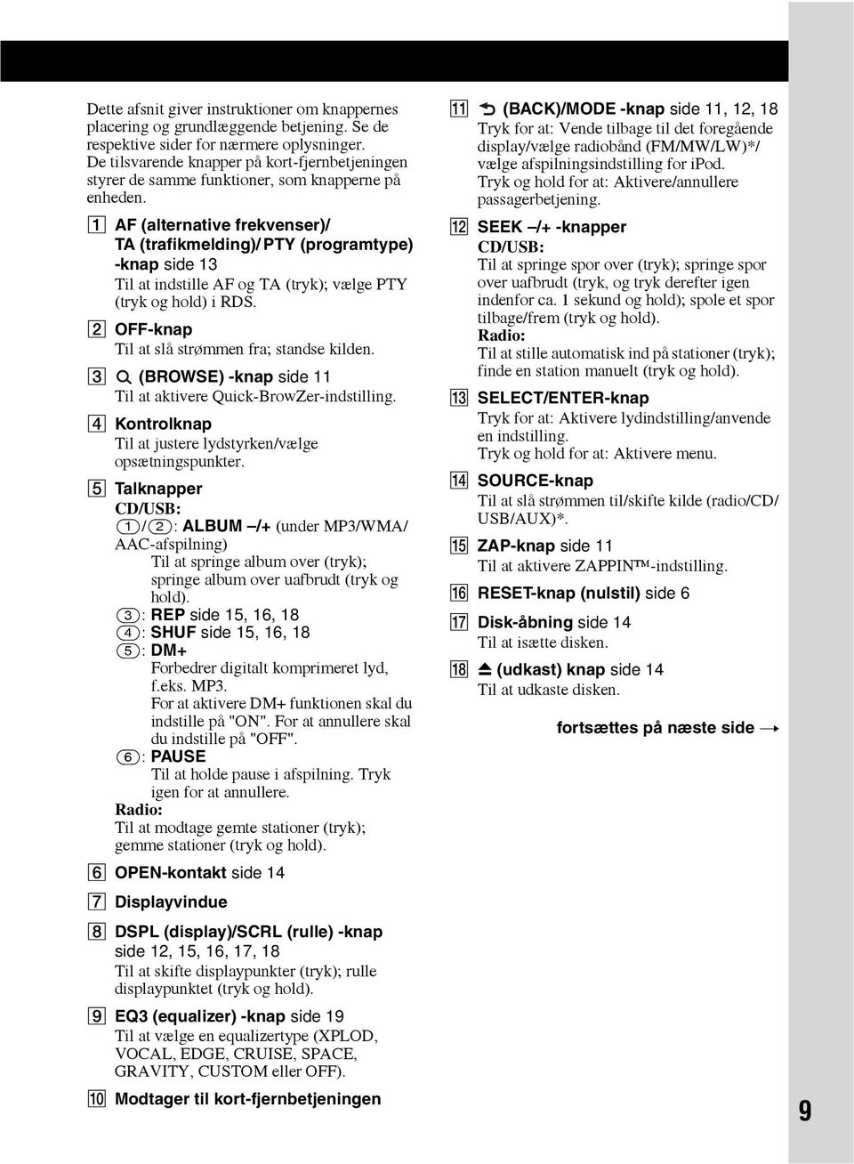 A AF (alternative frekvenser)/ TA (trafikmelding)/ PTY (programtype) -knap side 13 Til at indstille AF og TA (tryk); vælge PTY (tryk og hold) i RDS. B OFF-knap Til at slå strømmen fra; standse kilden.