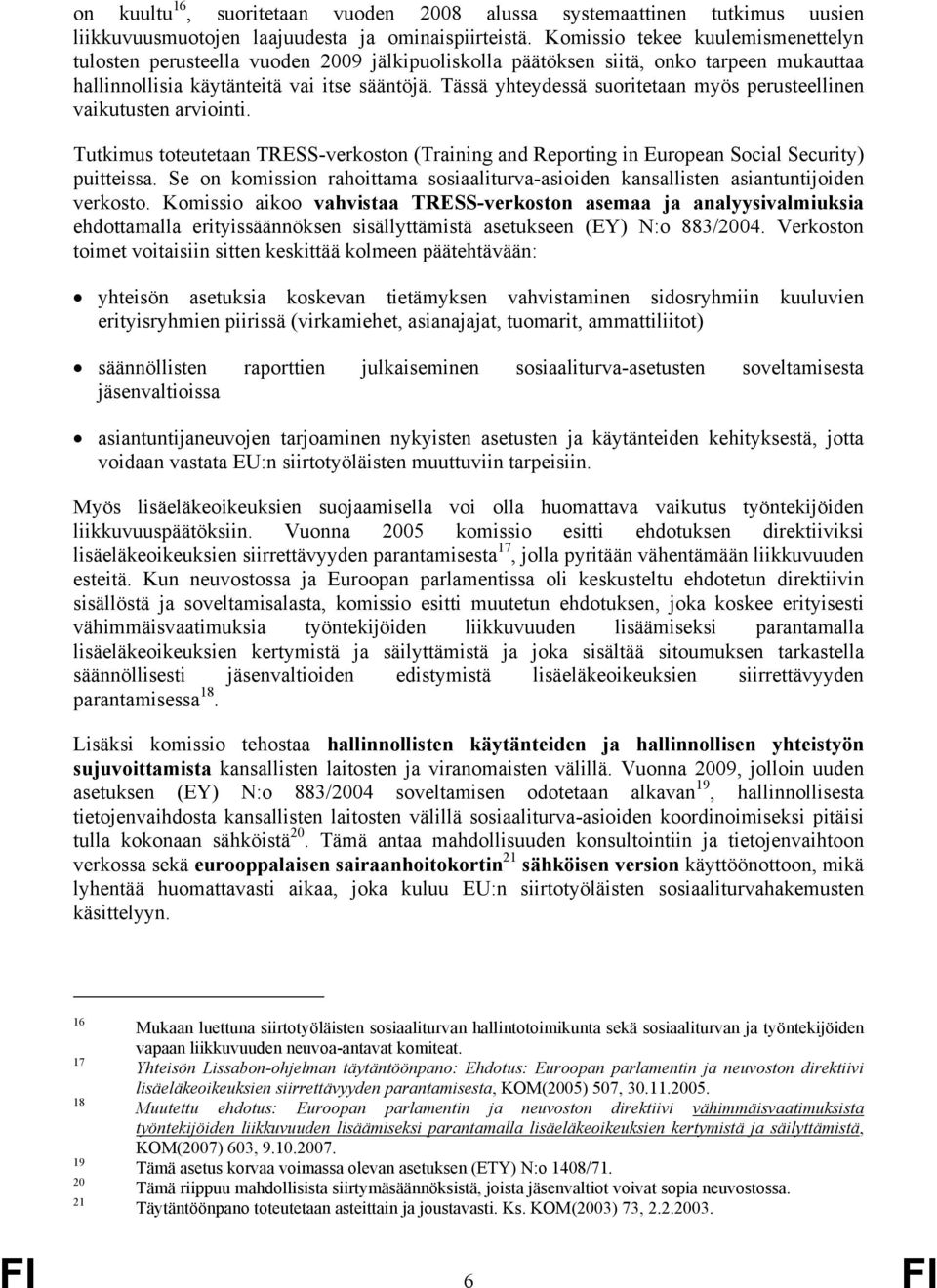 Tässä yhteydessä suoritetaan myös perusteellinen vaikutusten arviointi. Tutkimus toteutetaan TRESS-verkoston (Training and Reporting in European Social Security) puitteissa.