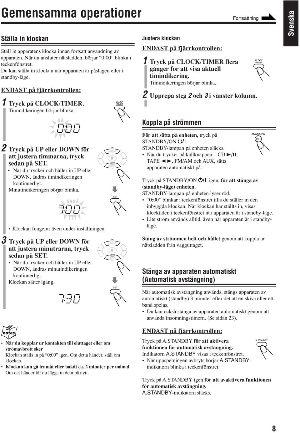 CLOCK /TIMER Justera klockan ENDAST på fjärrkontrollen: 1 Tryck på CLOCK/TIMER flera gånger för att visa aktuell timindikering. Timindikeringen börjar blinka. 2 Upprepa steg 2 och 3 i vänster kolumn.