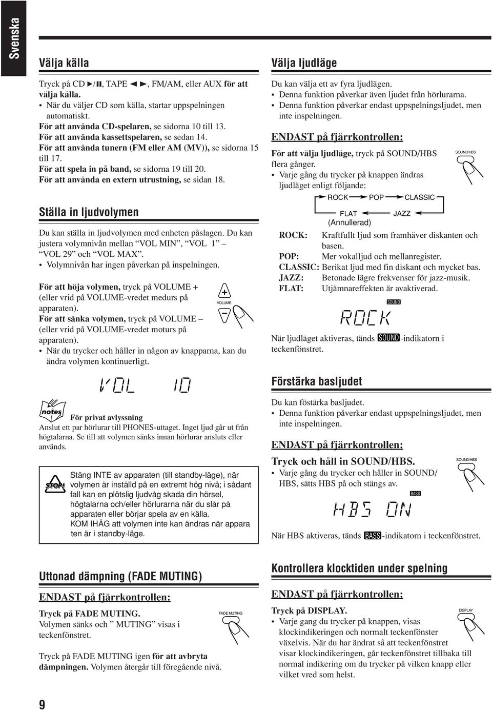 För att spela in på band, se sidorna 19 till 20. För att använda en extern utrustning, se sidan 18. Ställa in ljudvolymen Du kan ställa in ljudvolymen med enheten påslagen.