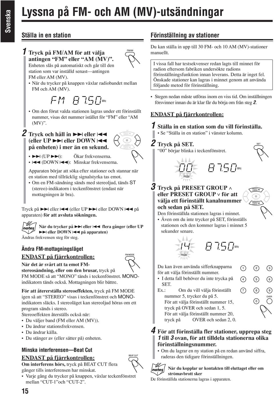 Om den förut valda stationen lagras under ett förinställt nummer, visas det nummer istället för FM eller AM (MV). 2 Tryck och håll in eller 4 (eller eller 4 på enheten) i mer än en sekund.