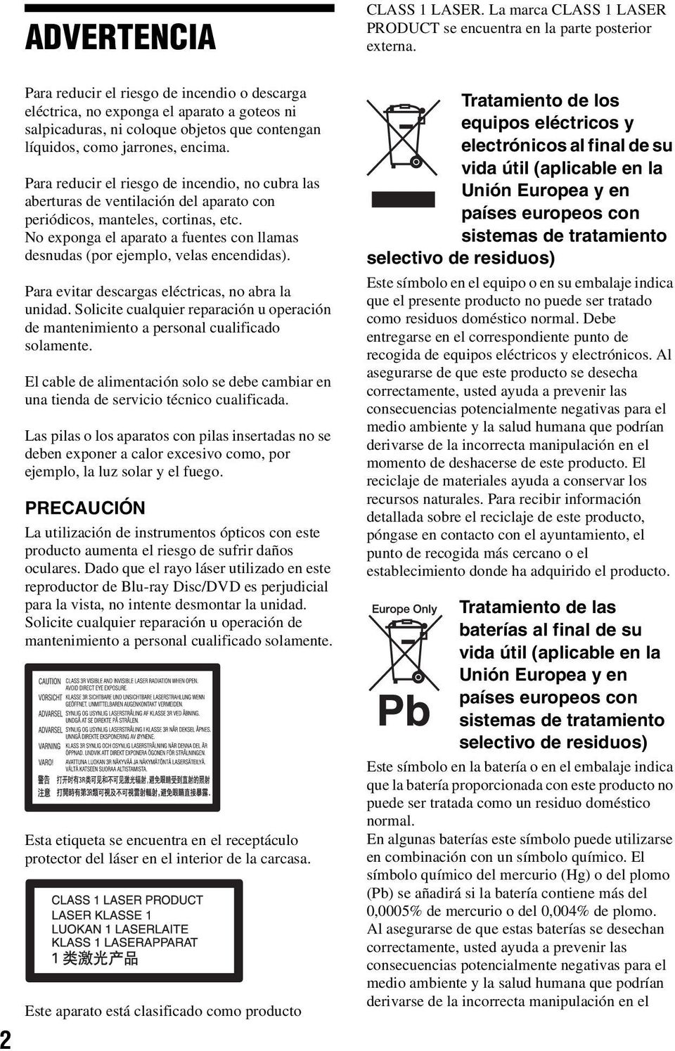 No exponga el aparato a fuentes con llamas desnudas (por ejemplo, velas encendidas). Para evitar descargas eléctricas, no abra la unidad.