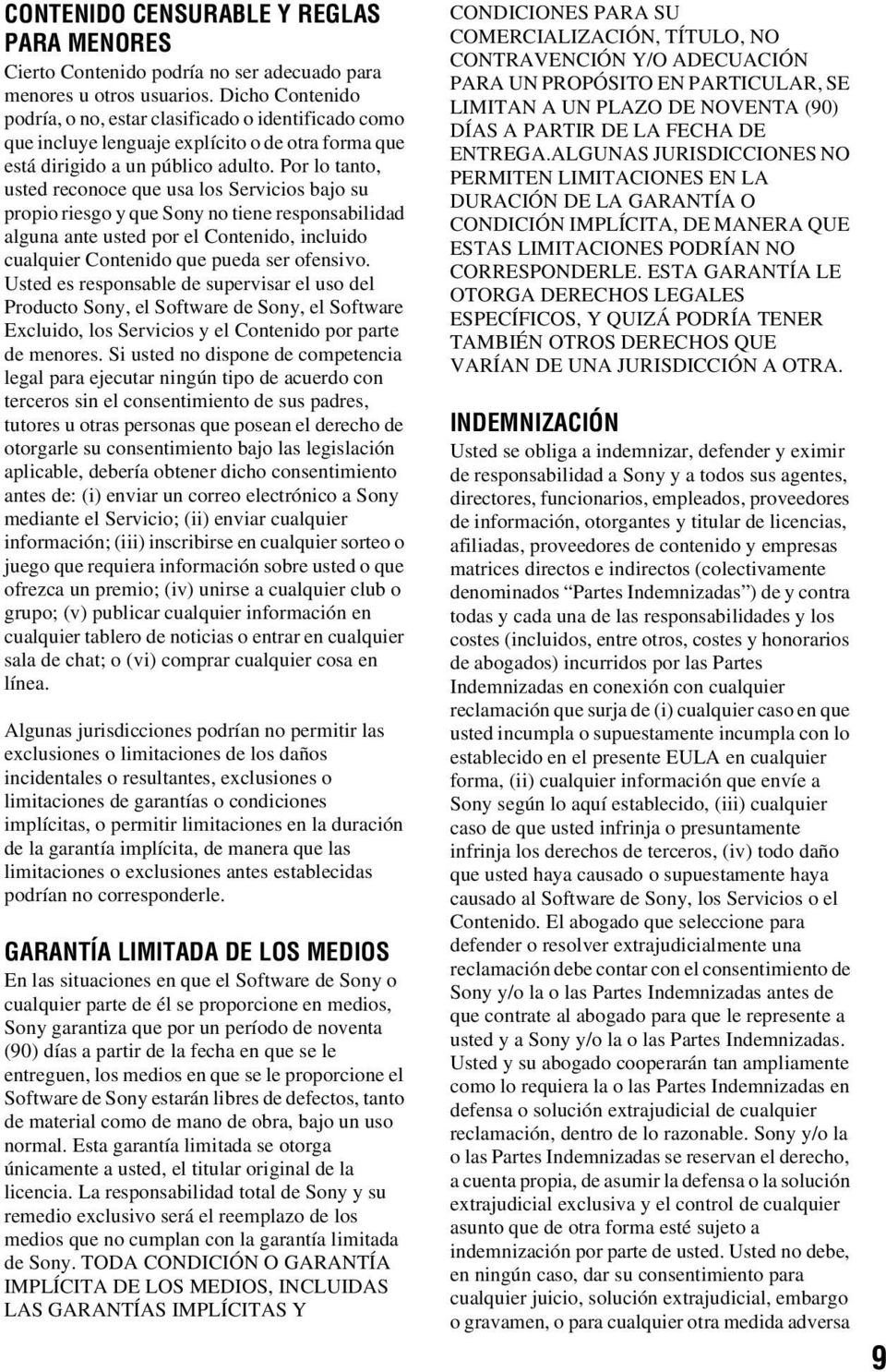 Por lo tanto, usted reconoce que usa los Servicios bajo su propio riesgo y que Sony no tiene responsabilidad alguna ante usted por el Contenido, incluido cualquier Contenido que pueda ser ofensivo.