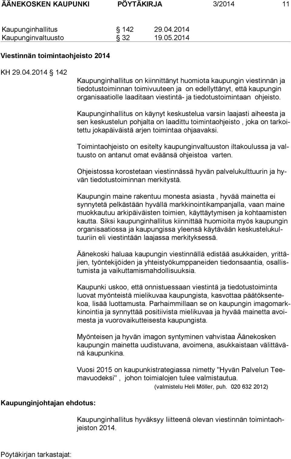 2014 142 Kaupunginhallitus on kiinnittänyt huomiota kaupungin viestinnän ja tie do tus toi min nan toimivuuteen ja on edellyttänyt, että kaupungin or ga ni saa tiol le laaditaan viestintä- ja