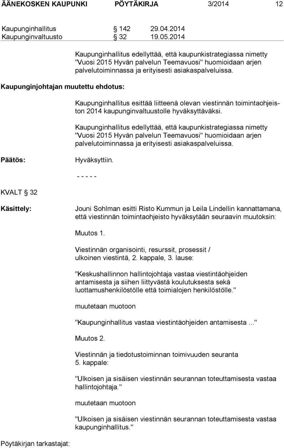 asiakaspalveluissa. Kaupunginhallitus esittää liitteenä olevan viestinnän toi min ta oh jeiston 2014 kaupunginvaltuustolle hyväksyttäväksi.