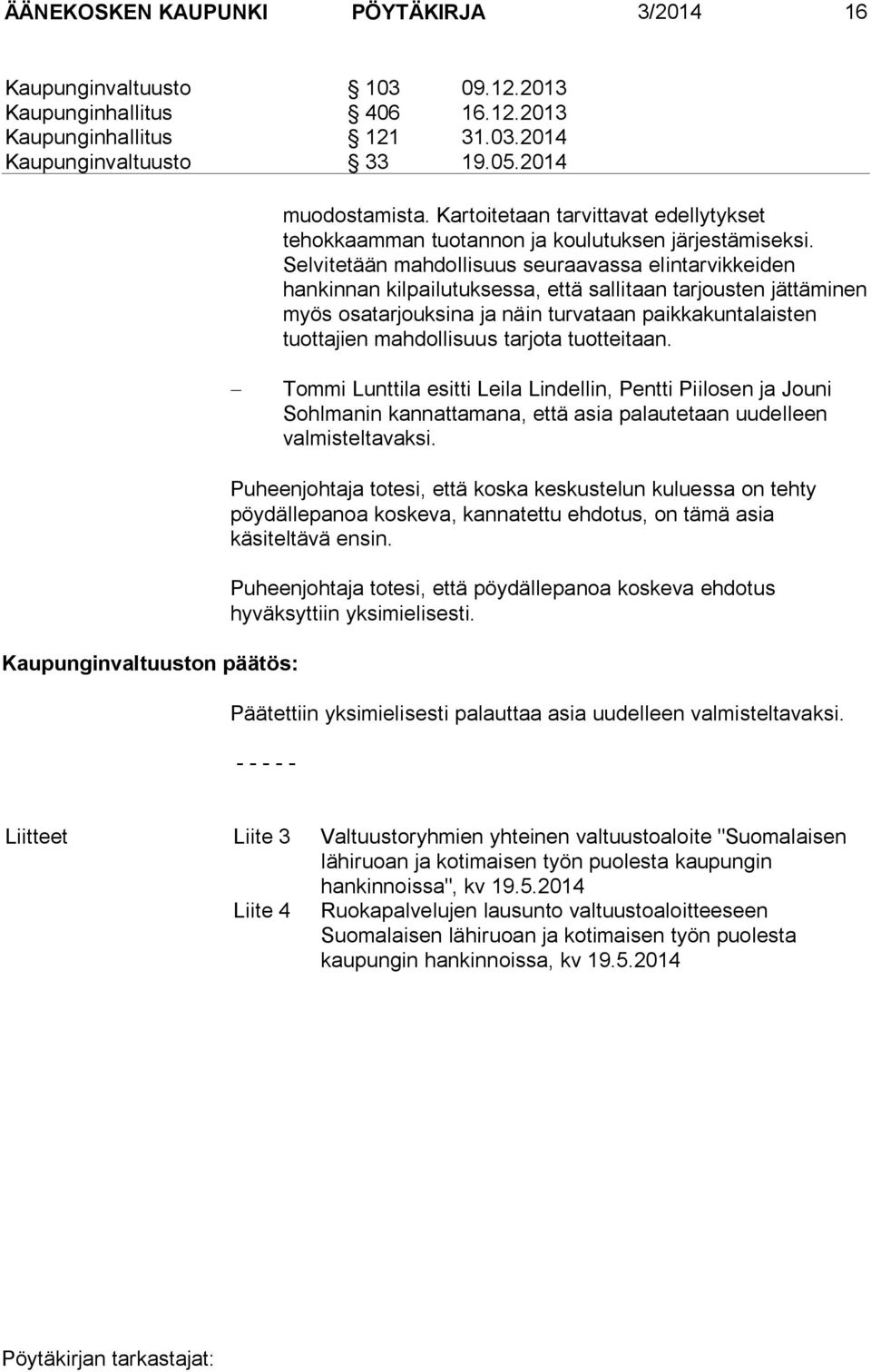 Selvitetään mahdollisuus seuraavassa elintarvikkeiden hankinnan kilpailutuksessa, että sallitaan tarjousten jättäminen myös osatarjouksina ja näin turvataan paikkakuntalaisten tuottajien mahdollisuus