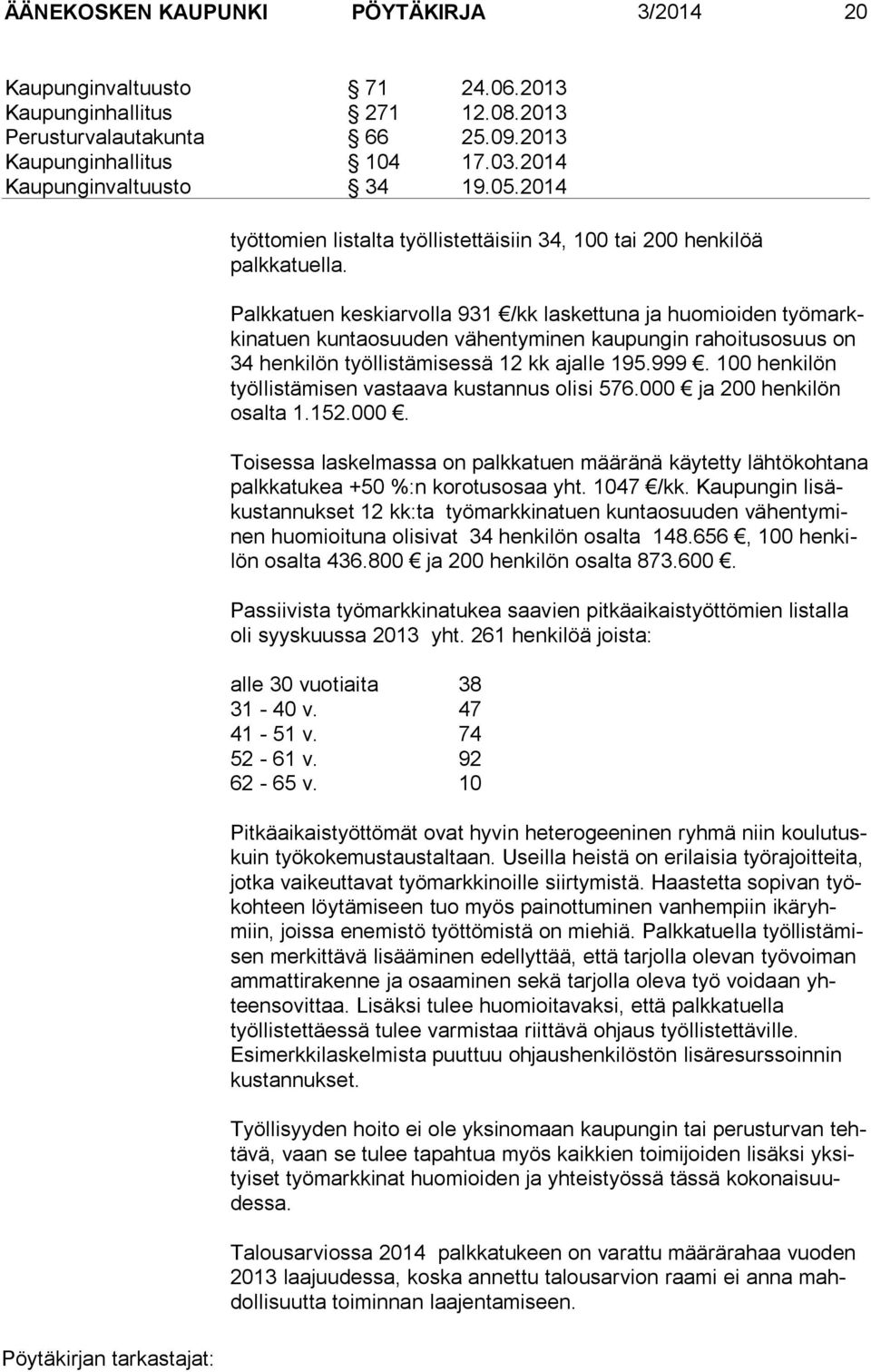 Palkkatuen keskiarvolla 931 /kk laskettuna ja huomioiden työmarkkinatuen kuntaosuuden vähentyminen kaupungin ra hoi tus osuus on 34 henkilön työllistämisessä 12 kk ajalle 195.999.